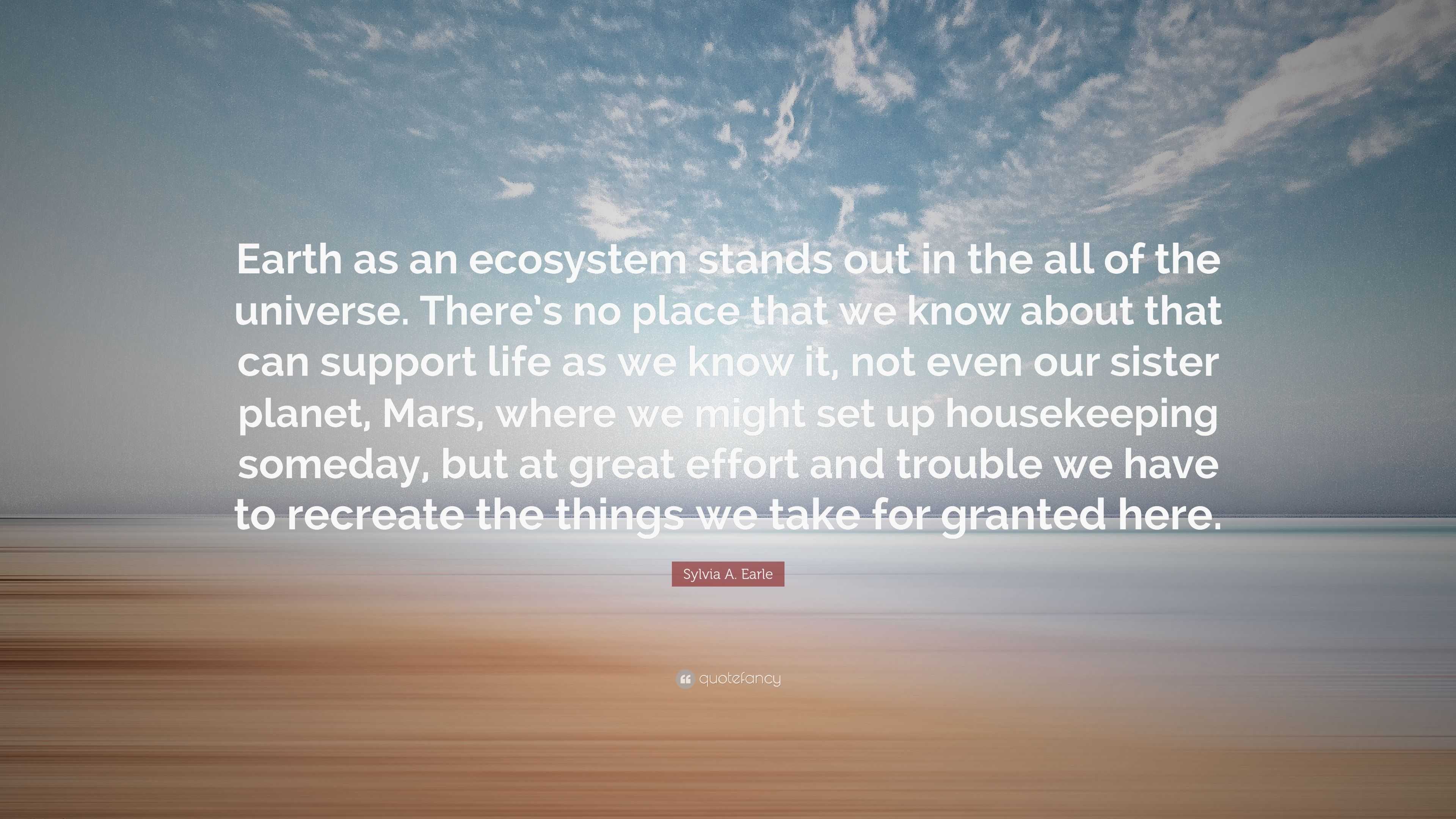 Sylvia A. Earle Quote: “Earth as an ecosystem stands out in the all of ...