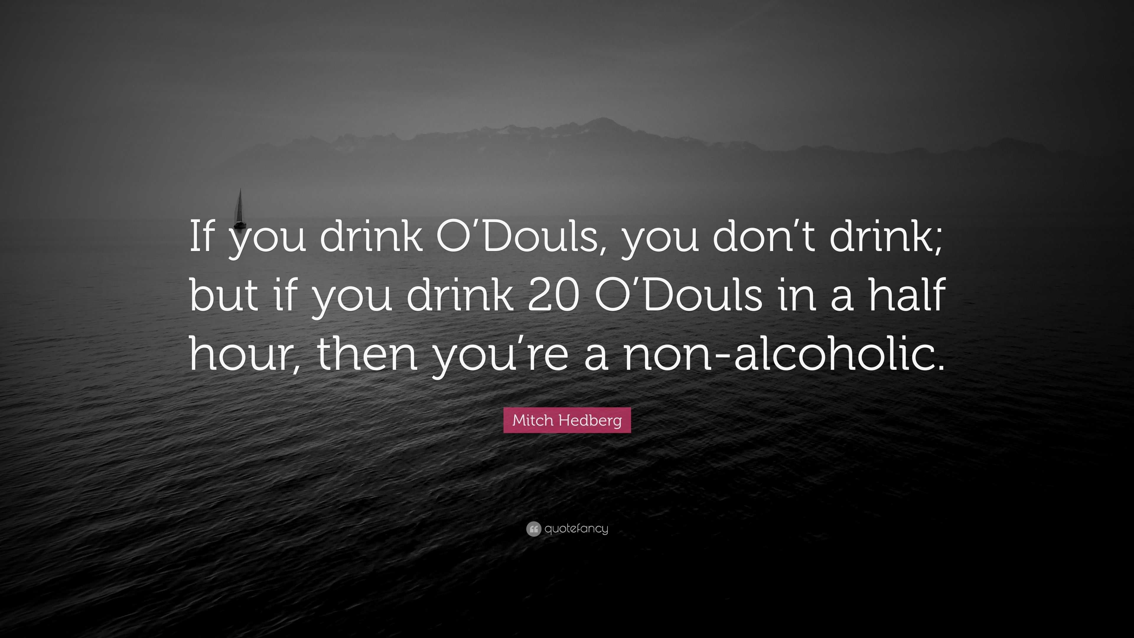 Mitch Hedberg Quote: “If you drink O’Douls, you don’t drink; but if you ...