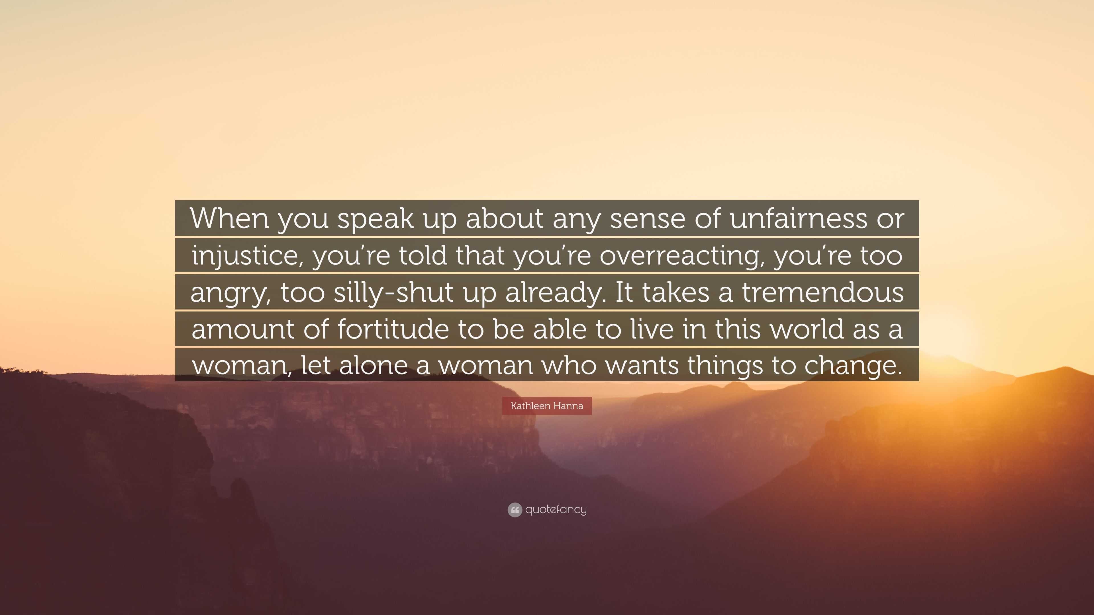 Kathleen Hanna Quote: “When you speak up about any sense of unfairness ...