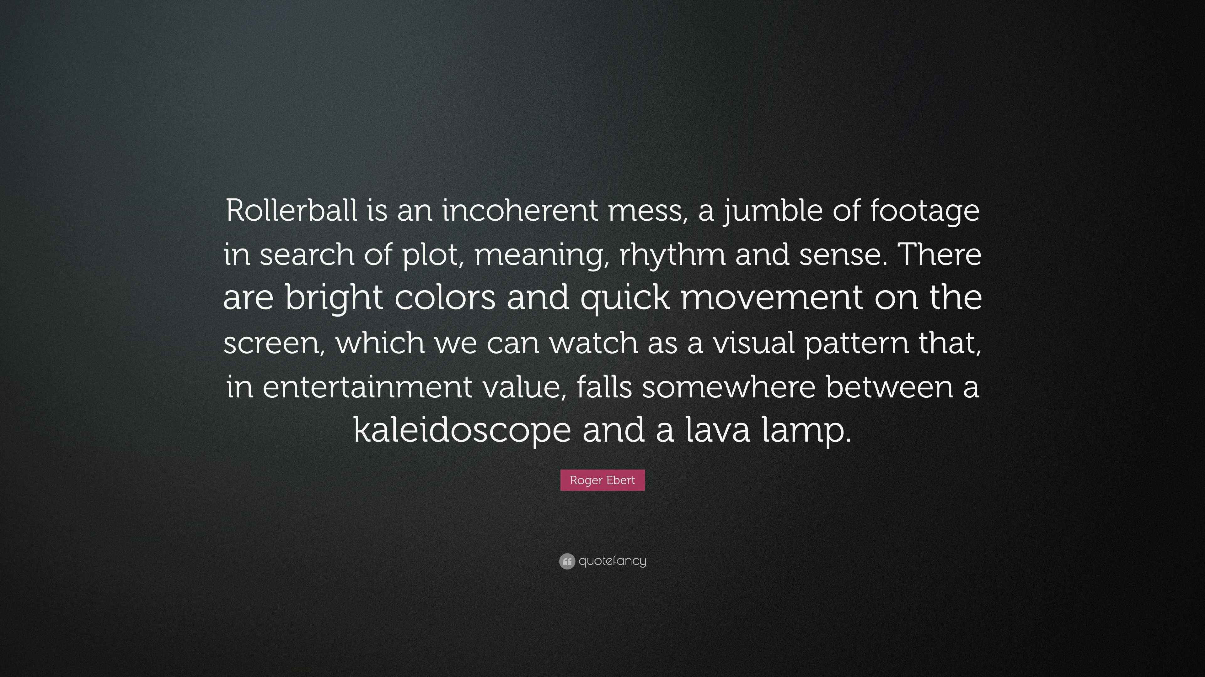 Roger Ebert Quote “Rollerball is an incoherent mess, a jumble of
