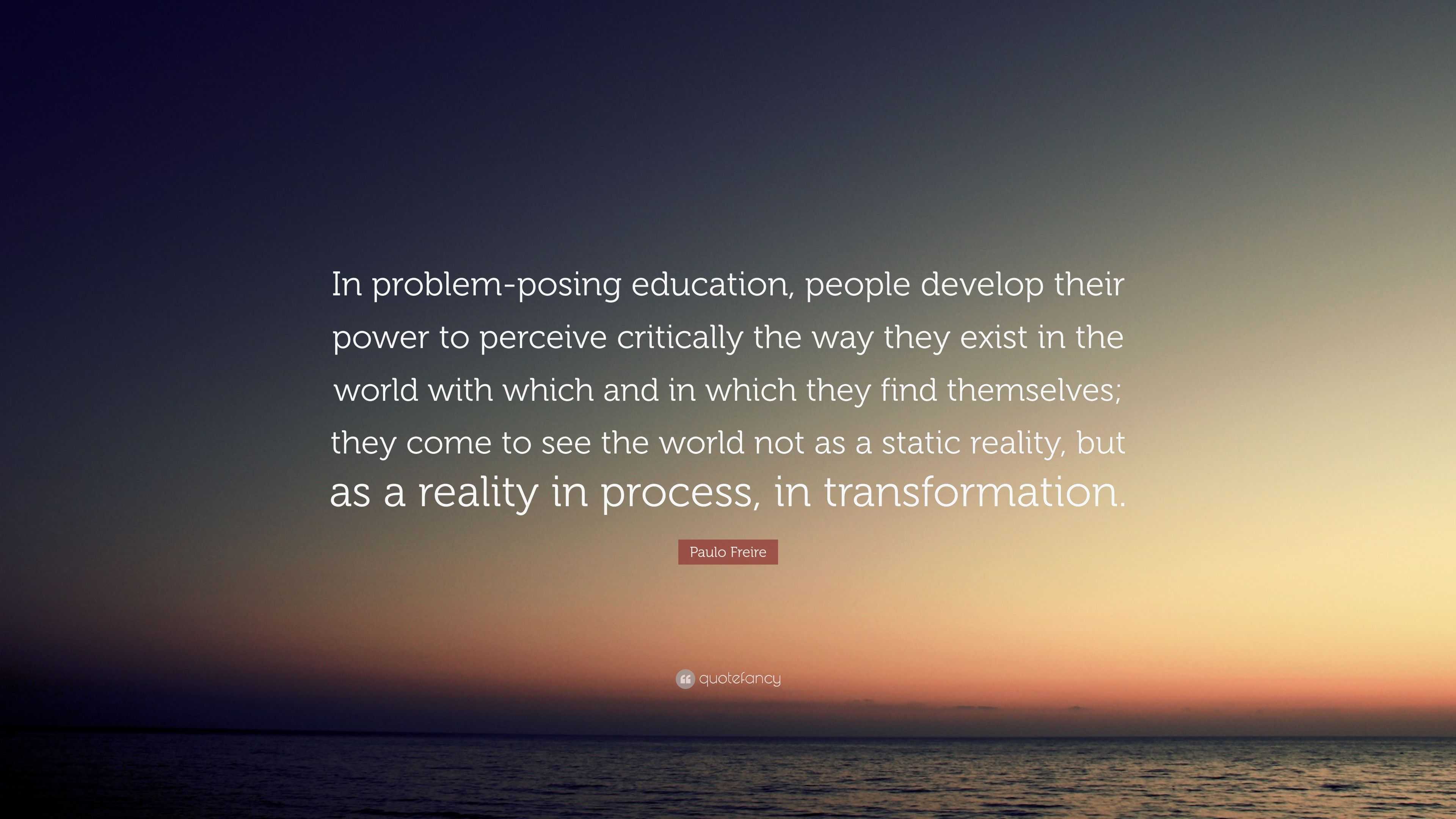 Paulo Freire Quote: “In problem-posing education, people develop their