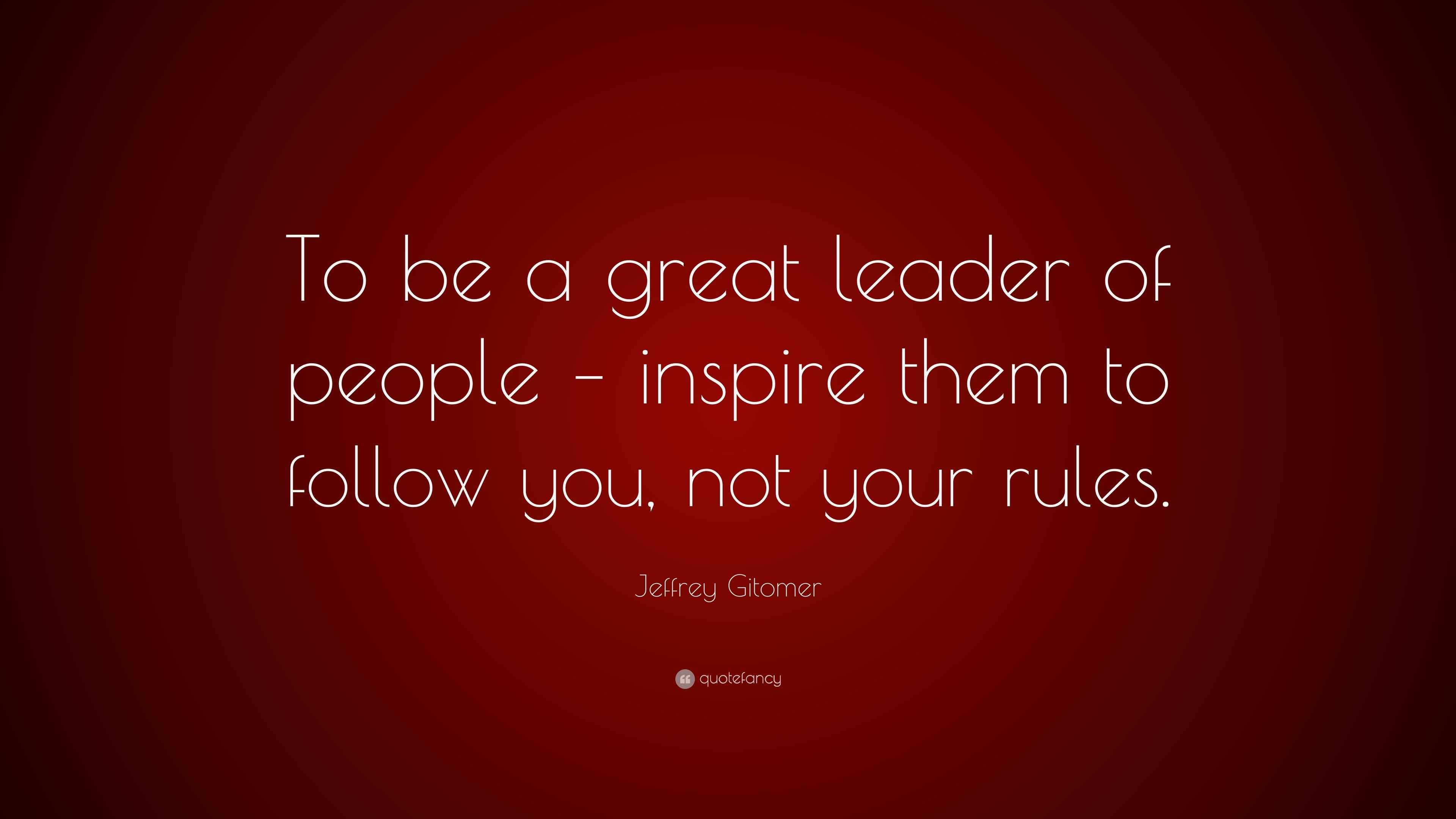 Jeffrey Gitomer Quote: “To be a great leader of people – inspire them ...