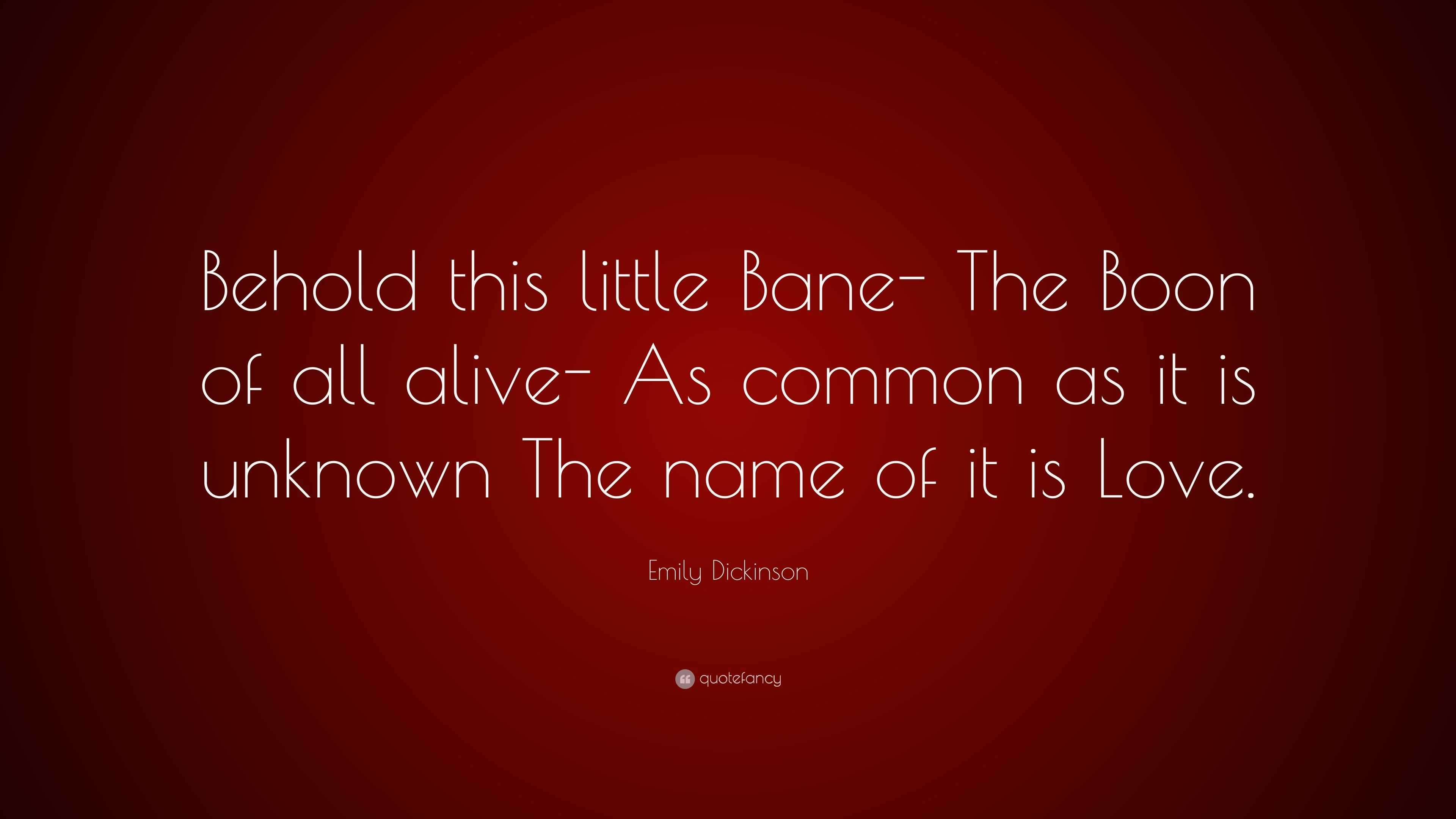 Emily Dickinson Quote: "Behold this little Bane- The Boon ...
