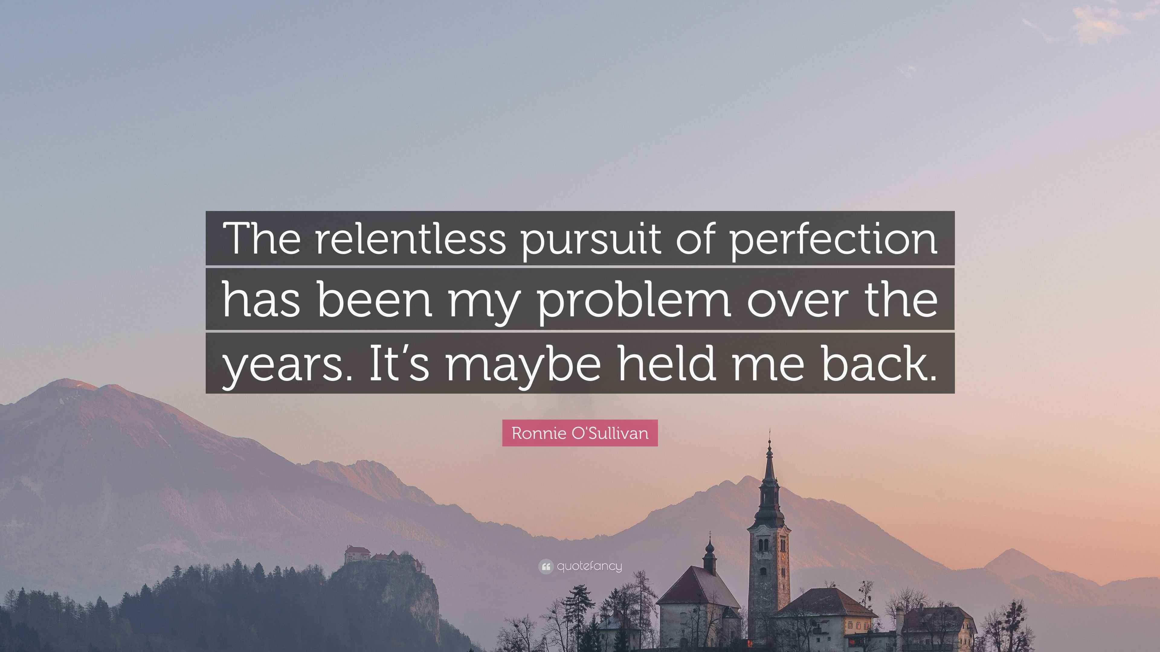 Ronnie O Sullivan Quote The Relentless Pursuit Of Perfection Has Been ronnie-o-sullivan-quote-the-relentless-pursuit-of-perfection-has-been