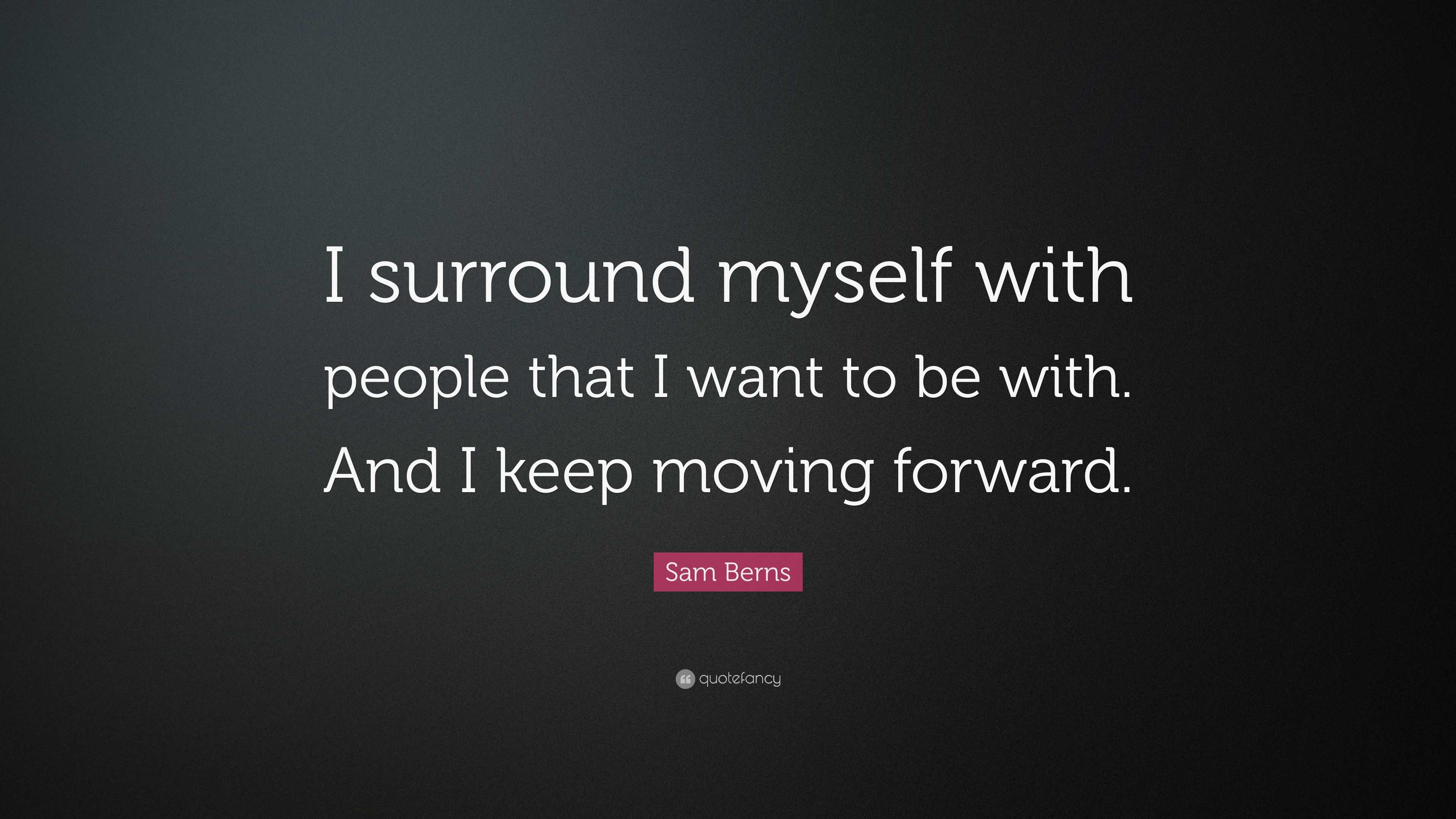 Sam Berns Quote: “I surround myself with people that I want to be with ...