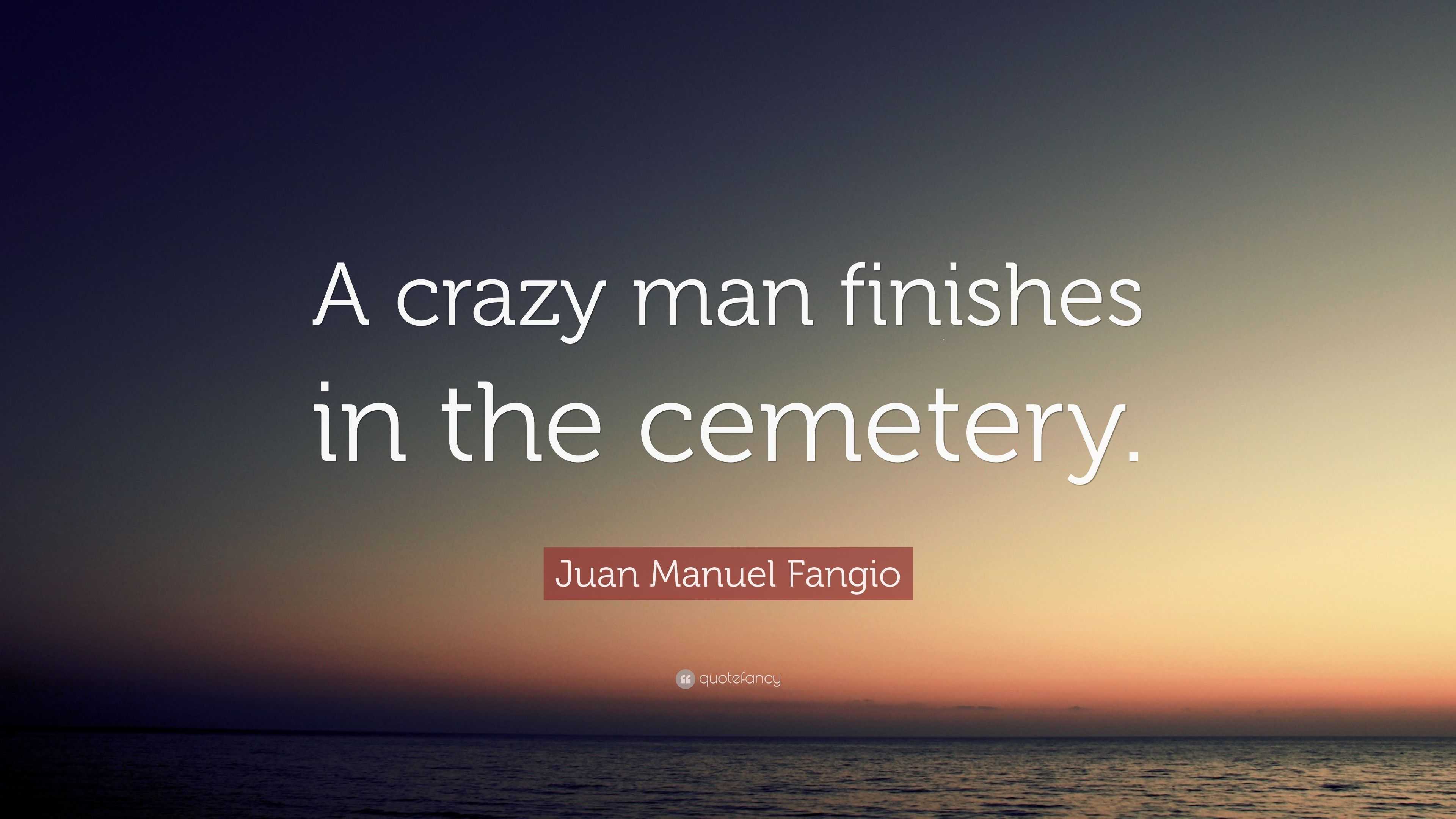 Juan Manuel Fangio Quote: “A crazy man finishes in the cemetery.”, image size:3840x2160