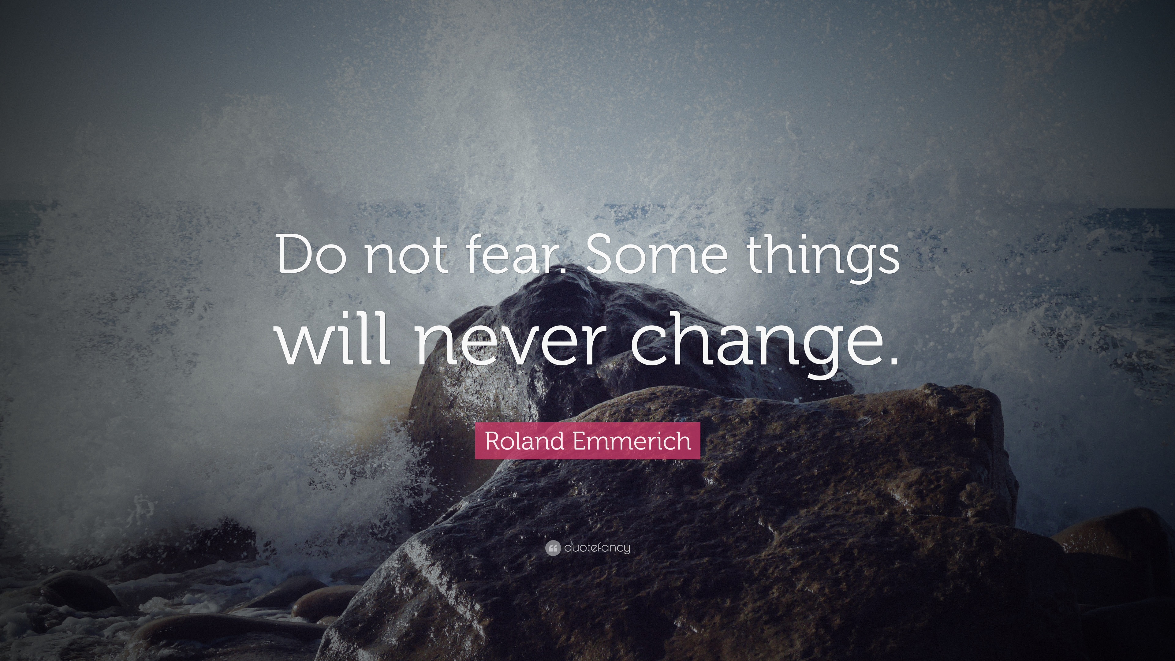 Roland Emmerich Quote: “Do not fear. Some things will never change.”