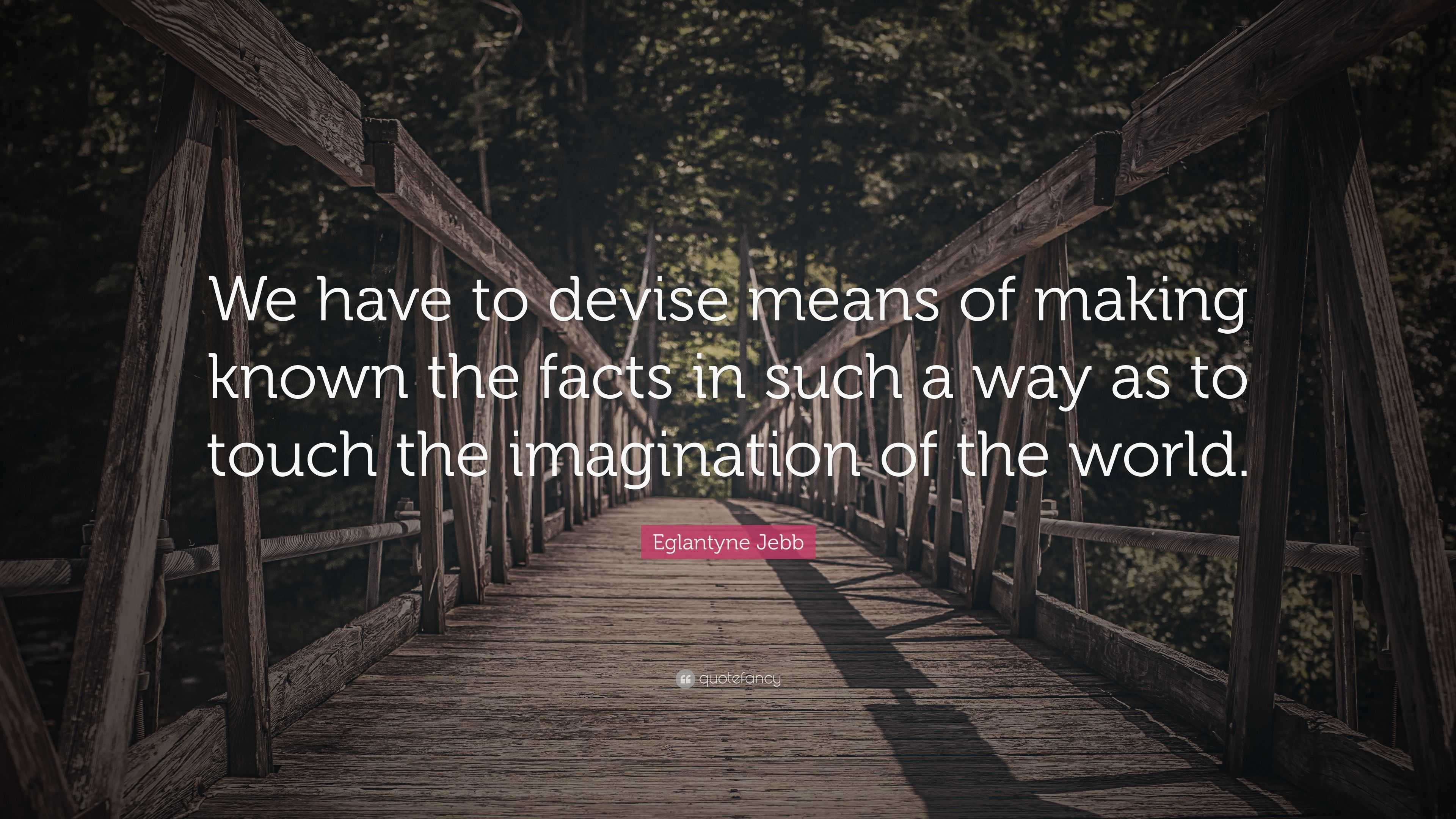 Eglantyne Jebb Quote: “We have to devise means of making known the ...