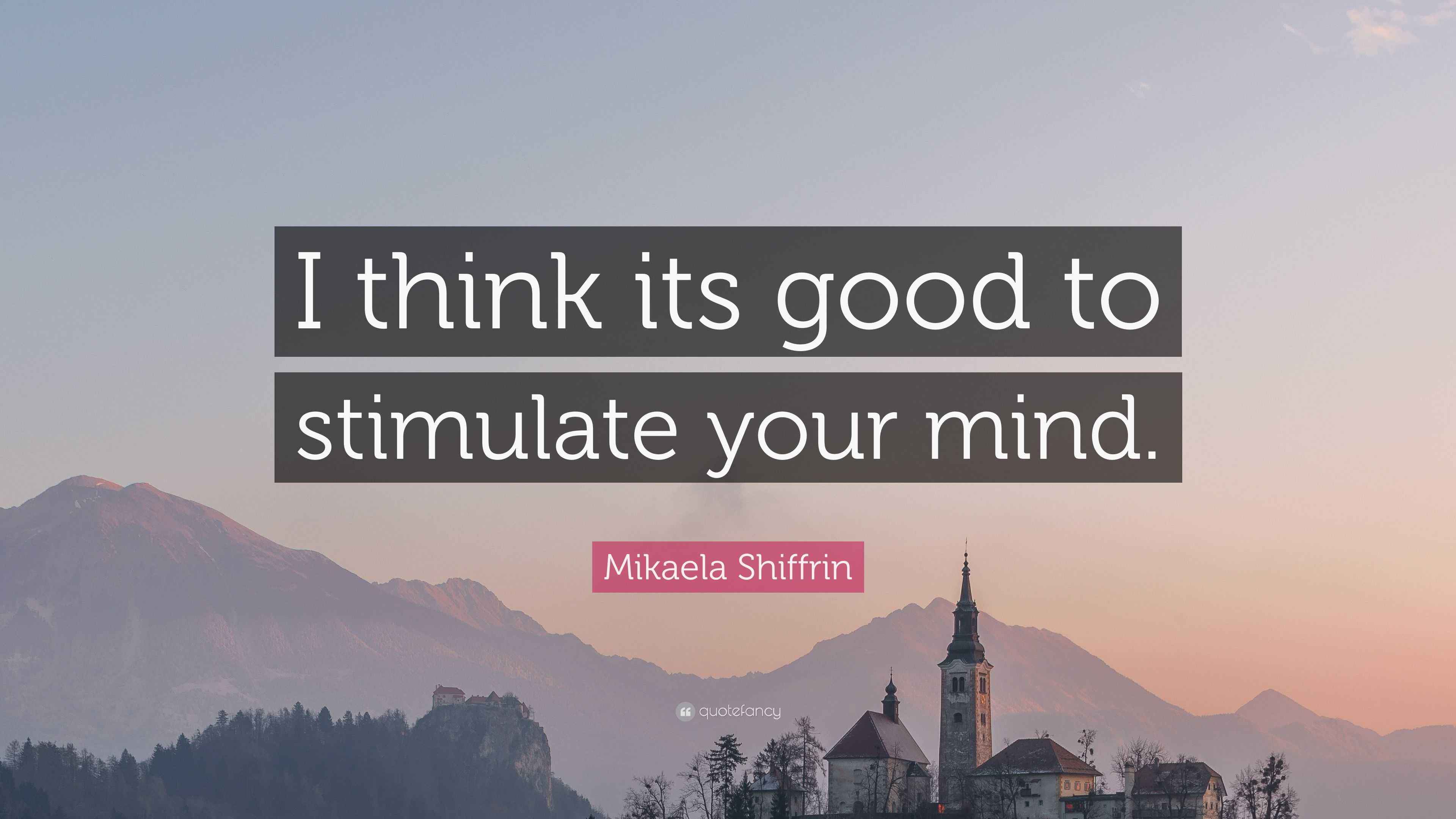 Mikaela Shiffrin Quote: “I think its good to stimulate your mind.”