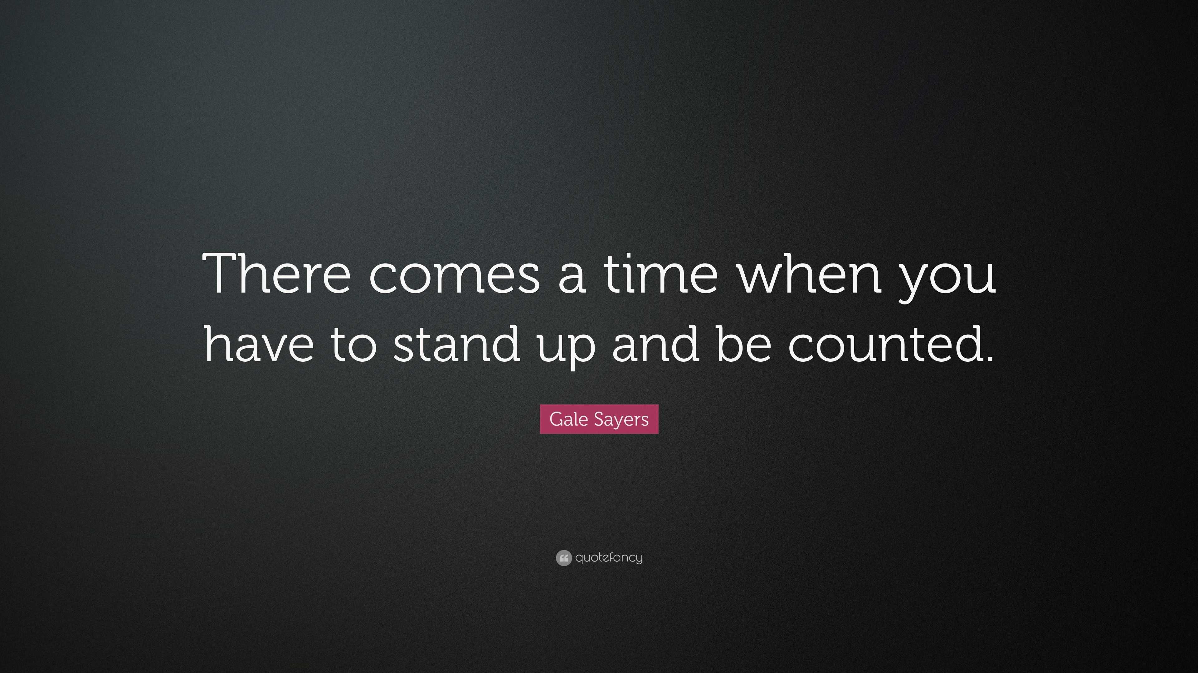 Gale Sayers Quote “There comes a time when you have to stand up and be