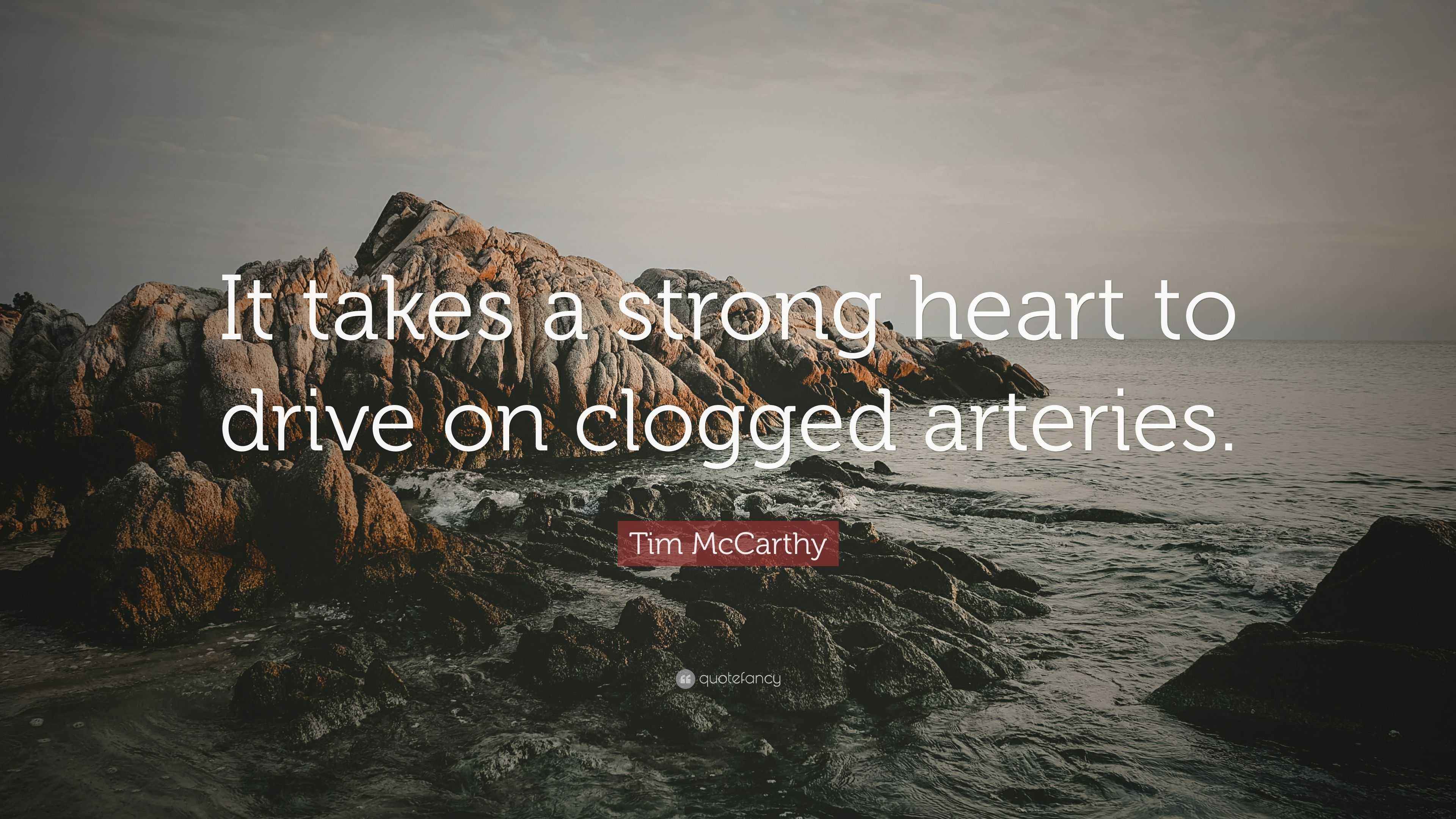 Tim McCarthy Quote: “It takes a strong heart to drive on clogged arteries.”, image size:3840x2160