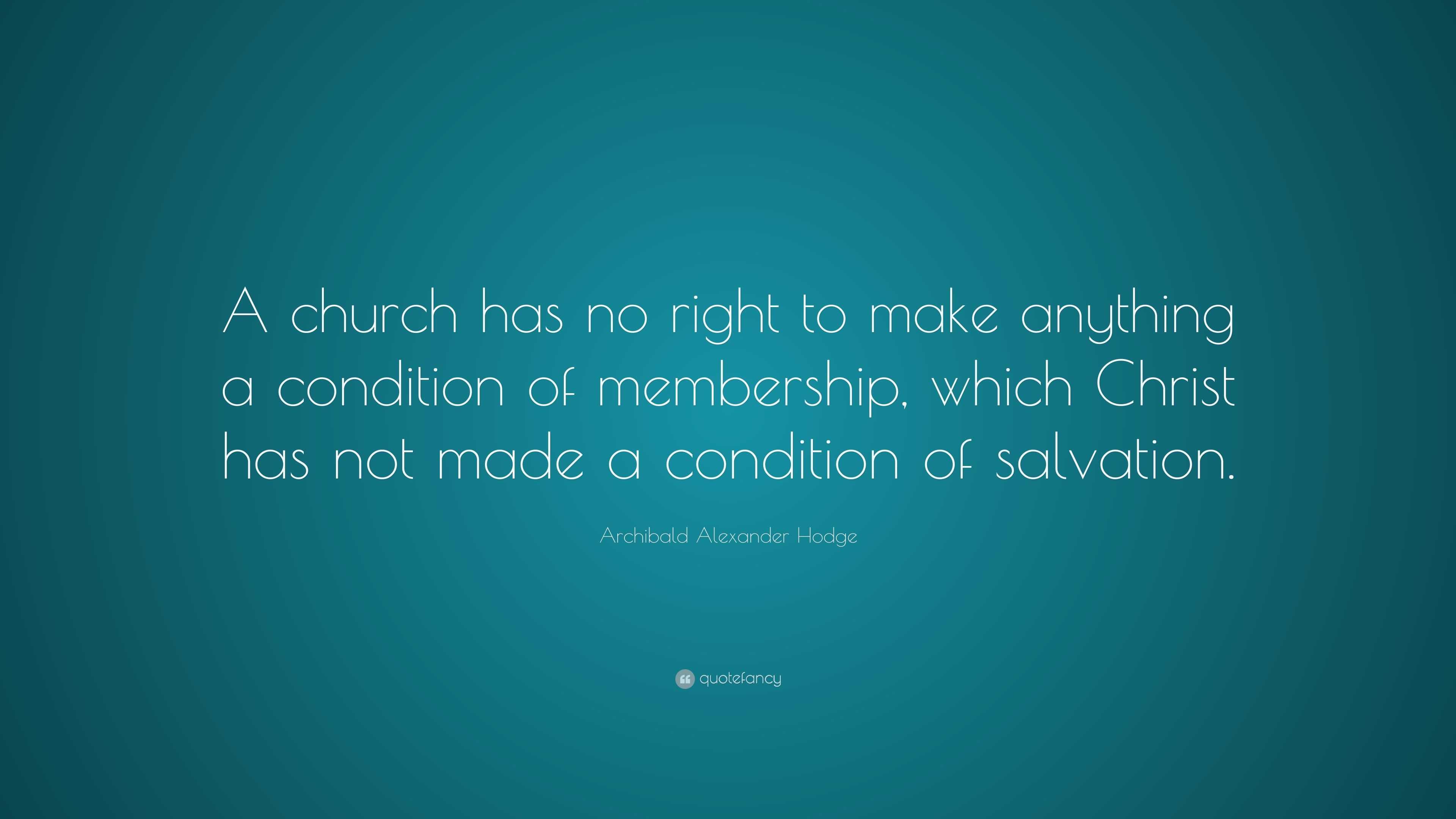 Archibald Alexander Hodge Quote: “A church has no right to make ...