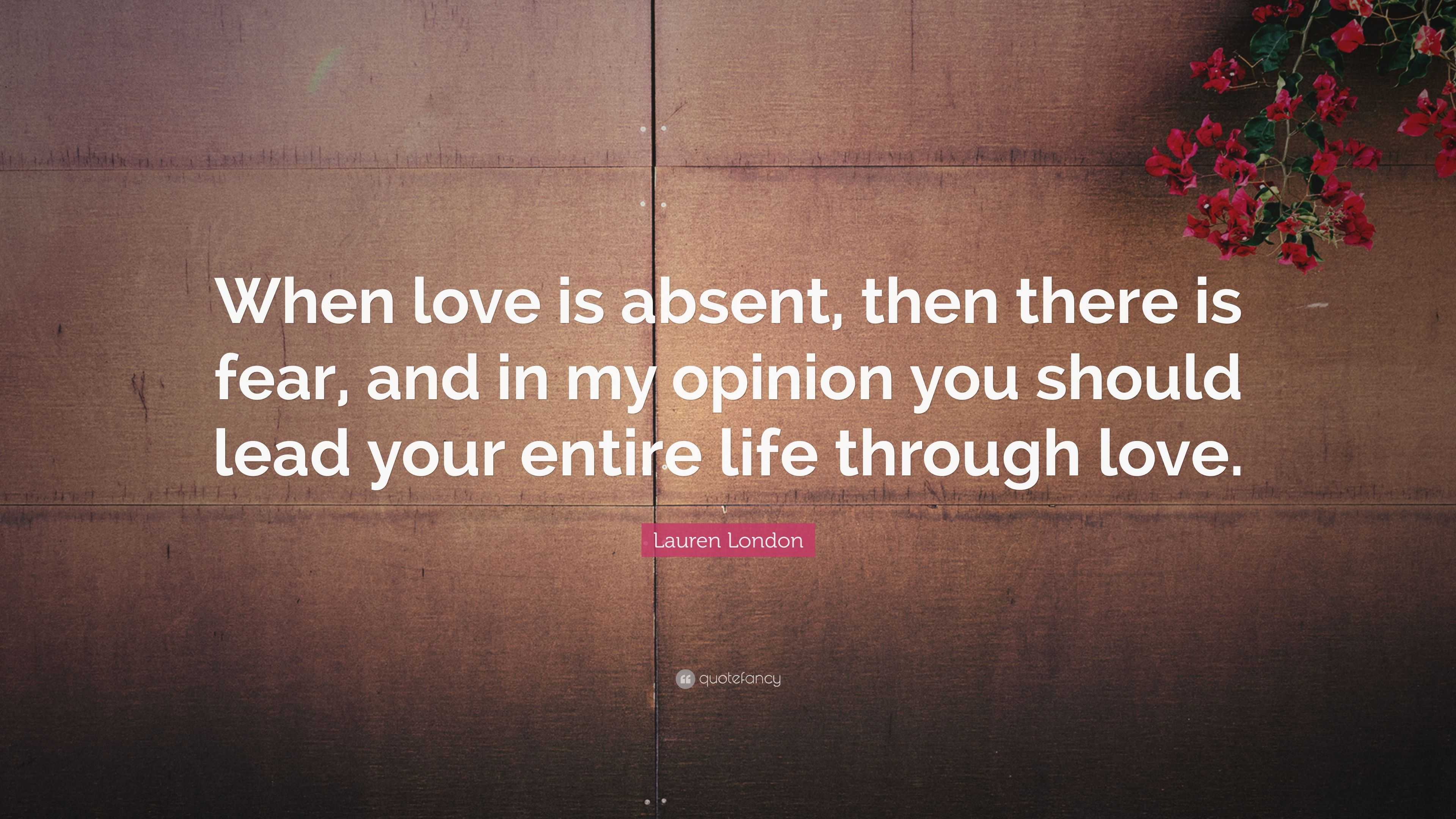 Lauren London Quote: “When love is absent, then there is fear, and in ...