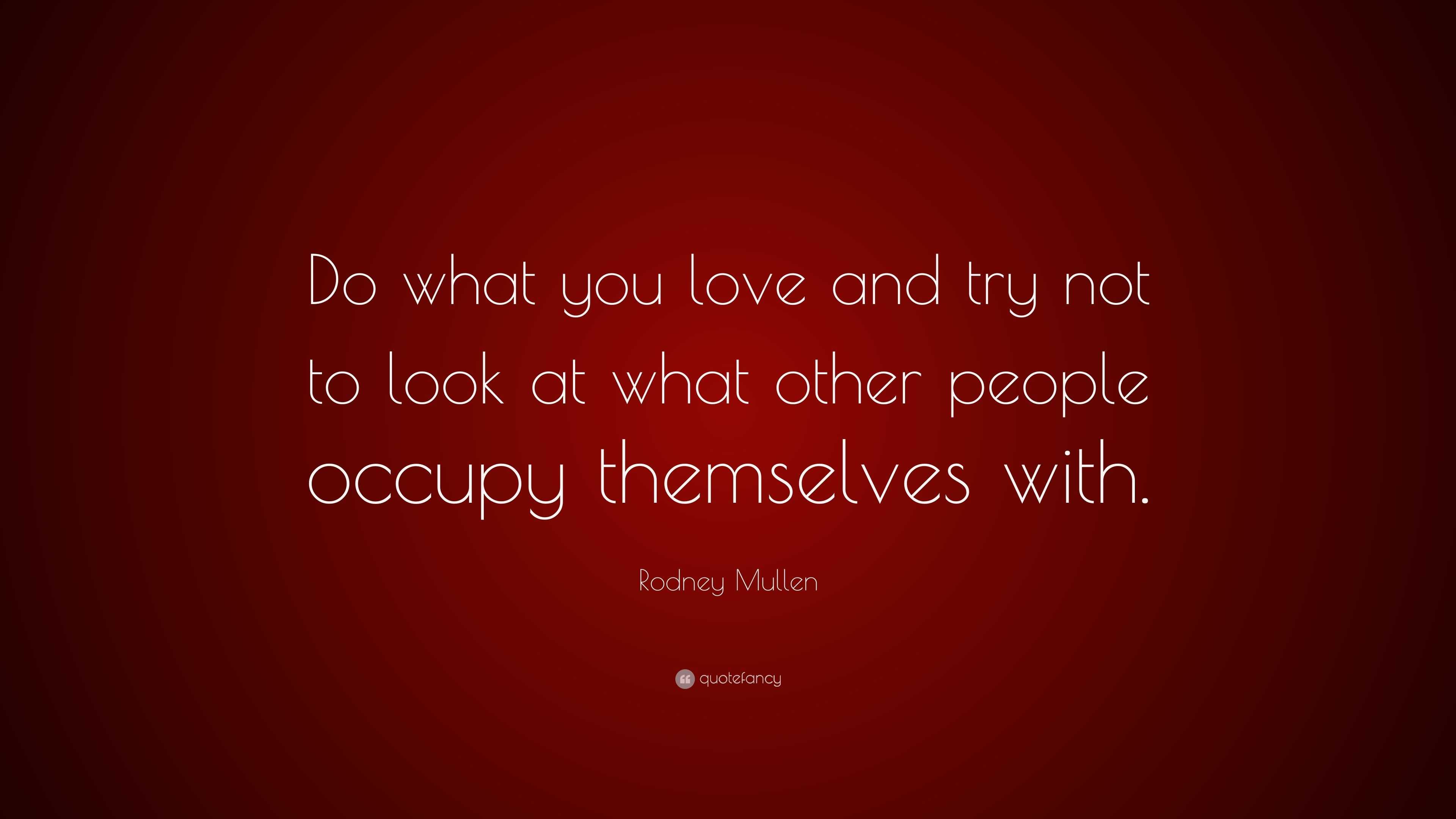 Rodney Mullen Quote: “Do what you love and try not to look at what ...