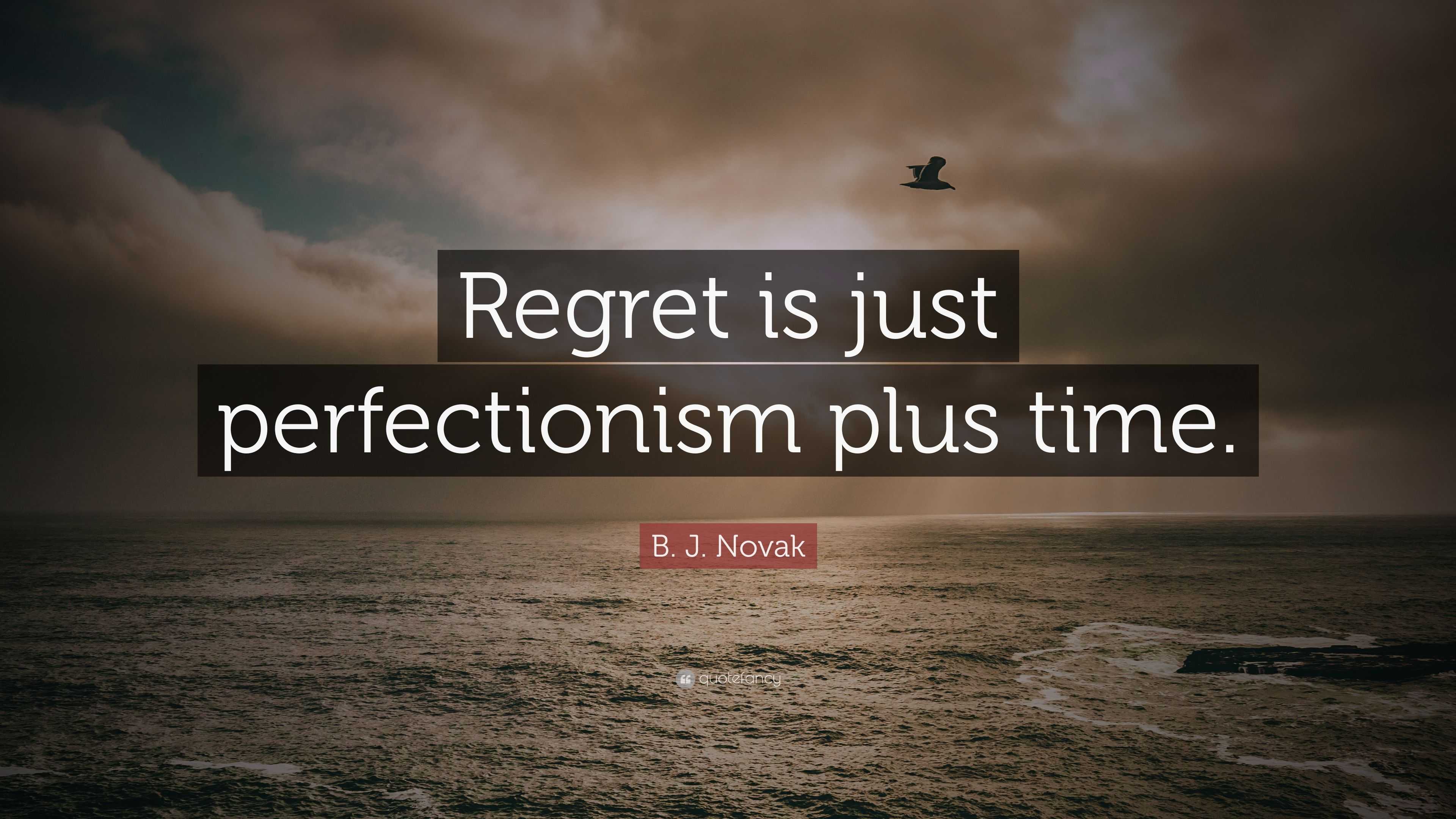 B. J. Novak Quote: “Regret Is Just Perfectionism Plus Time.”