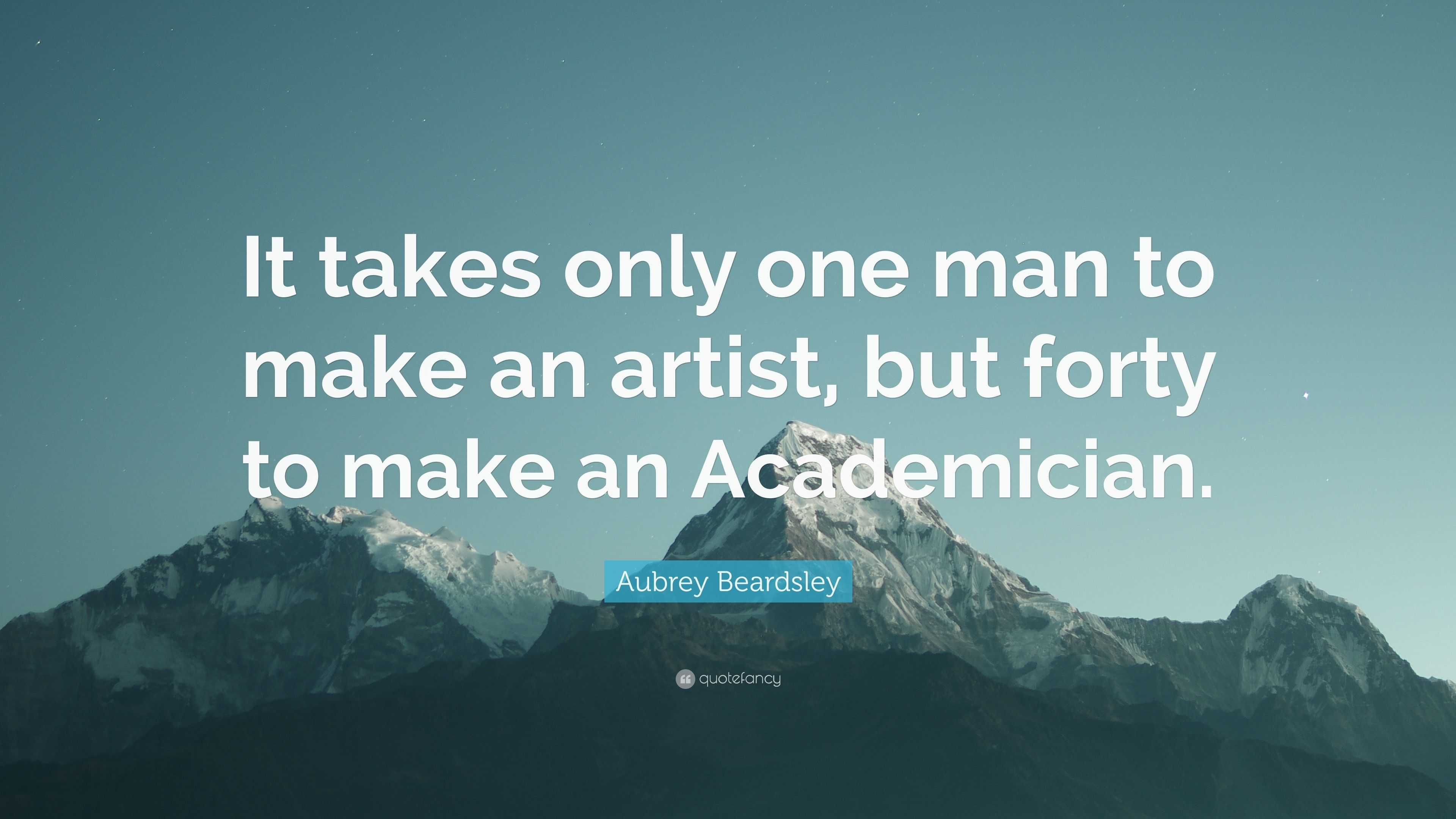 Aubrey Beardsley Quote “It takes only one man to make an