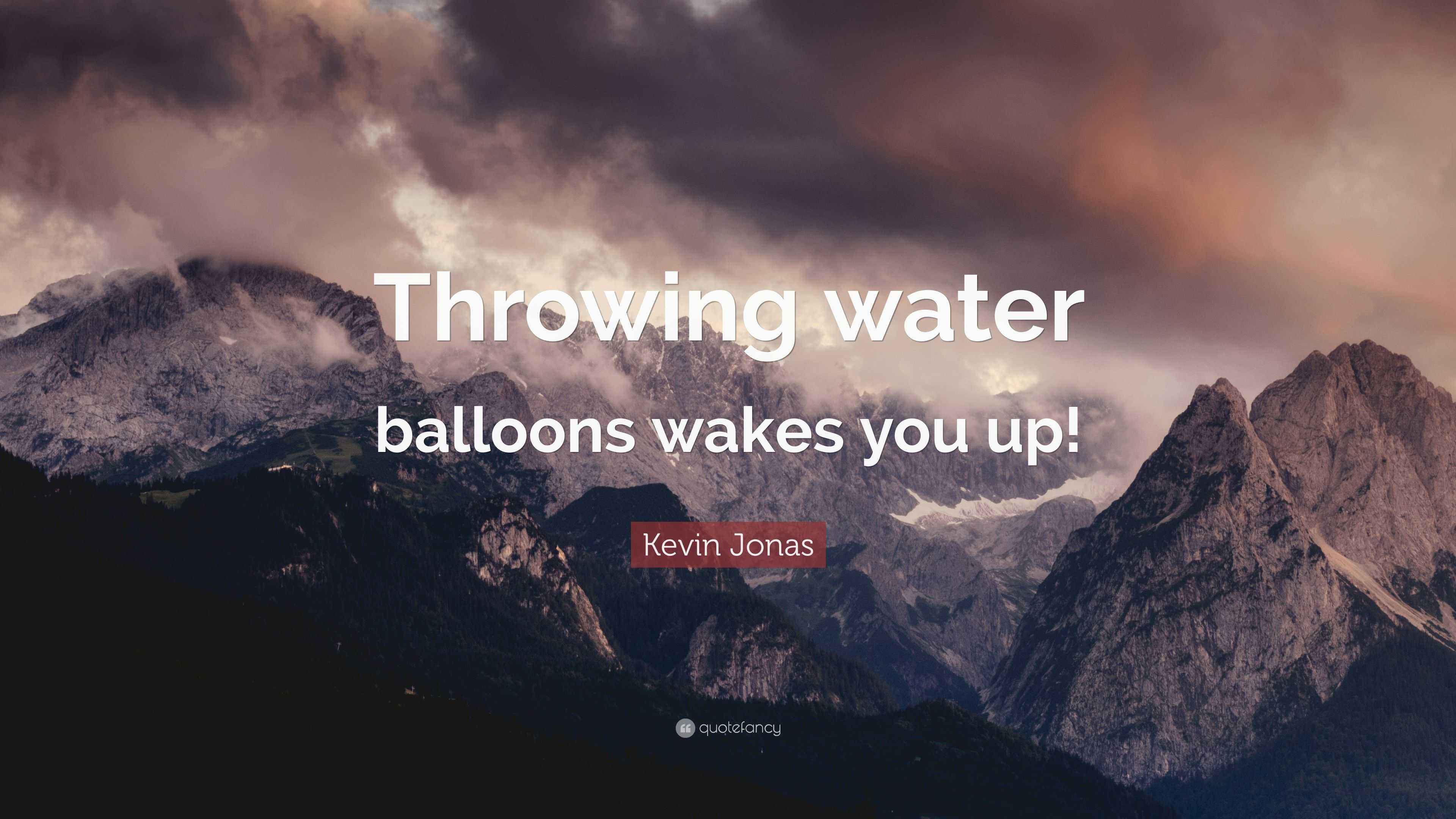 Kevin Jonas Quote “Throwing water balloons wakes you up!”