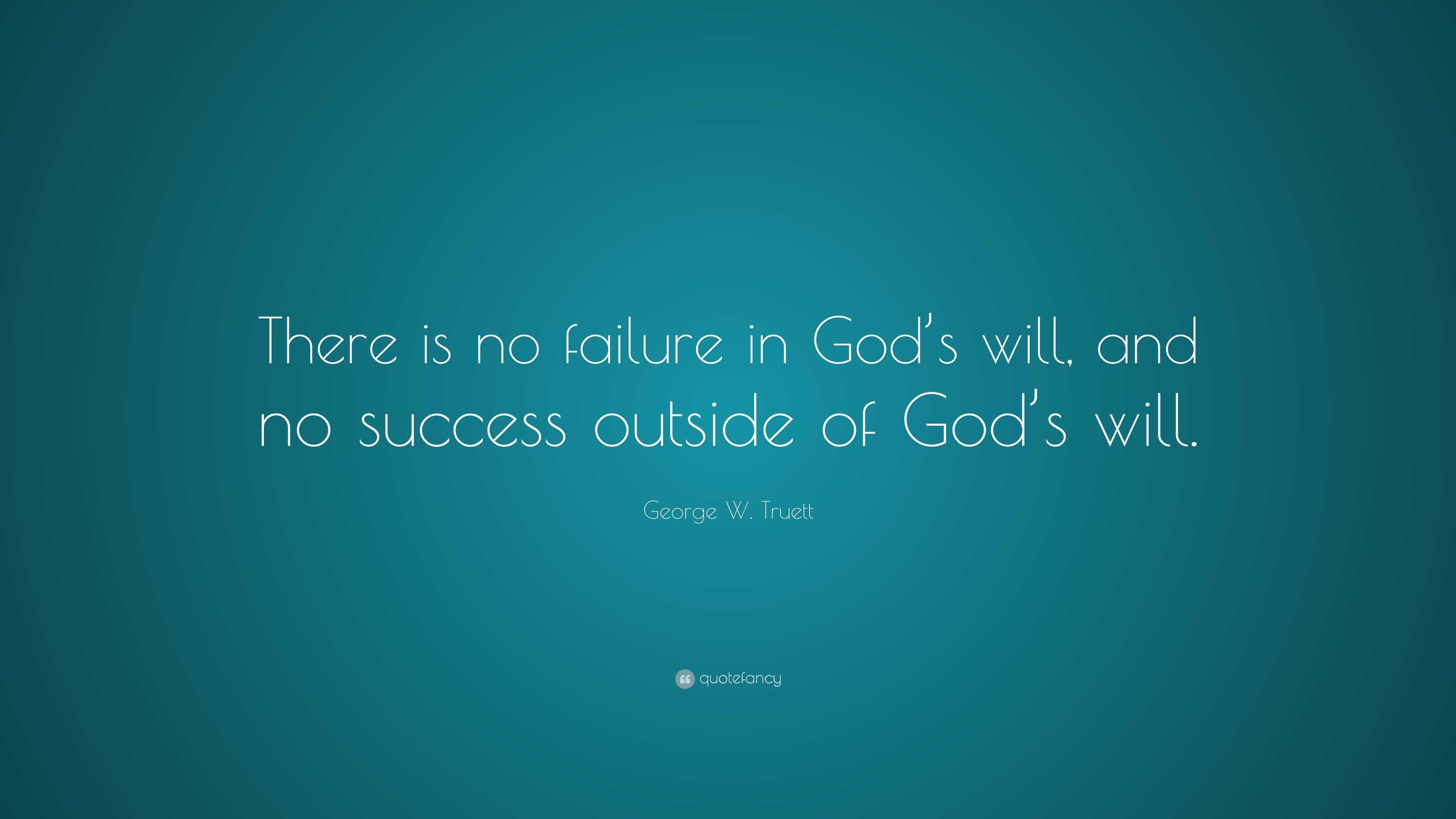 George W. Truett Quote: “There is no failure in God’s will, and no ...