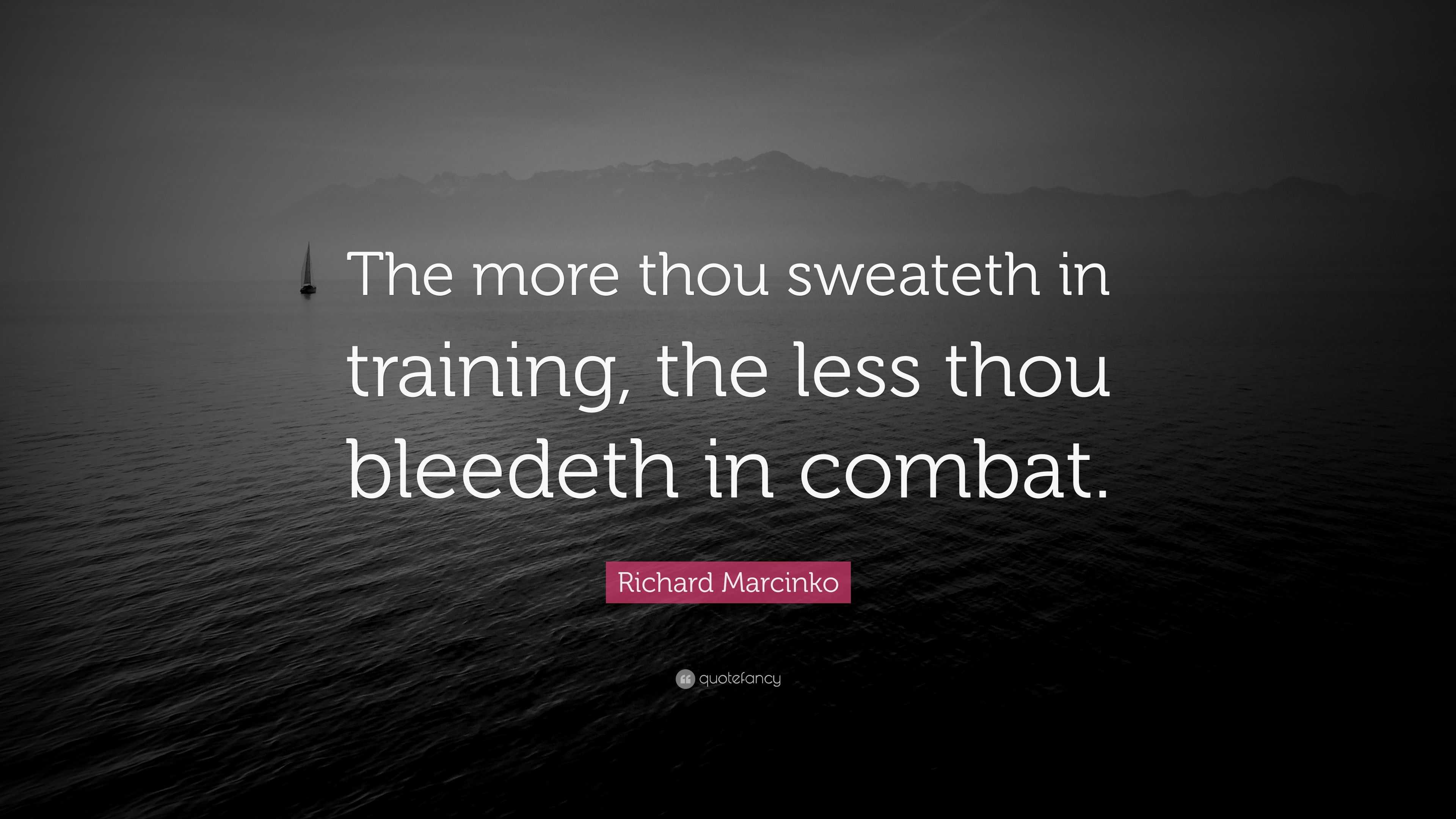 Richard Marcinko Quote: “The more thou sweateth in training, the less ...