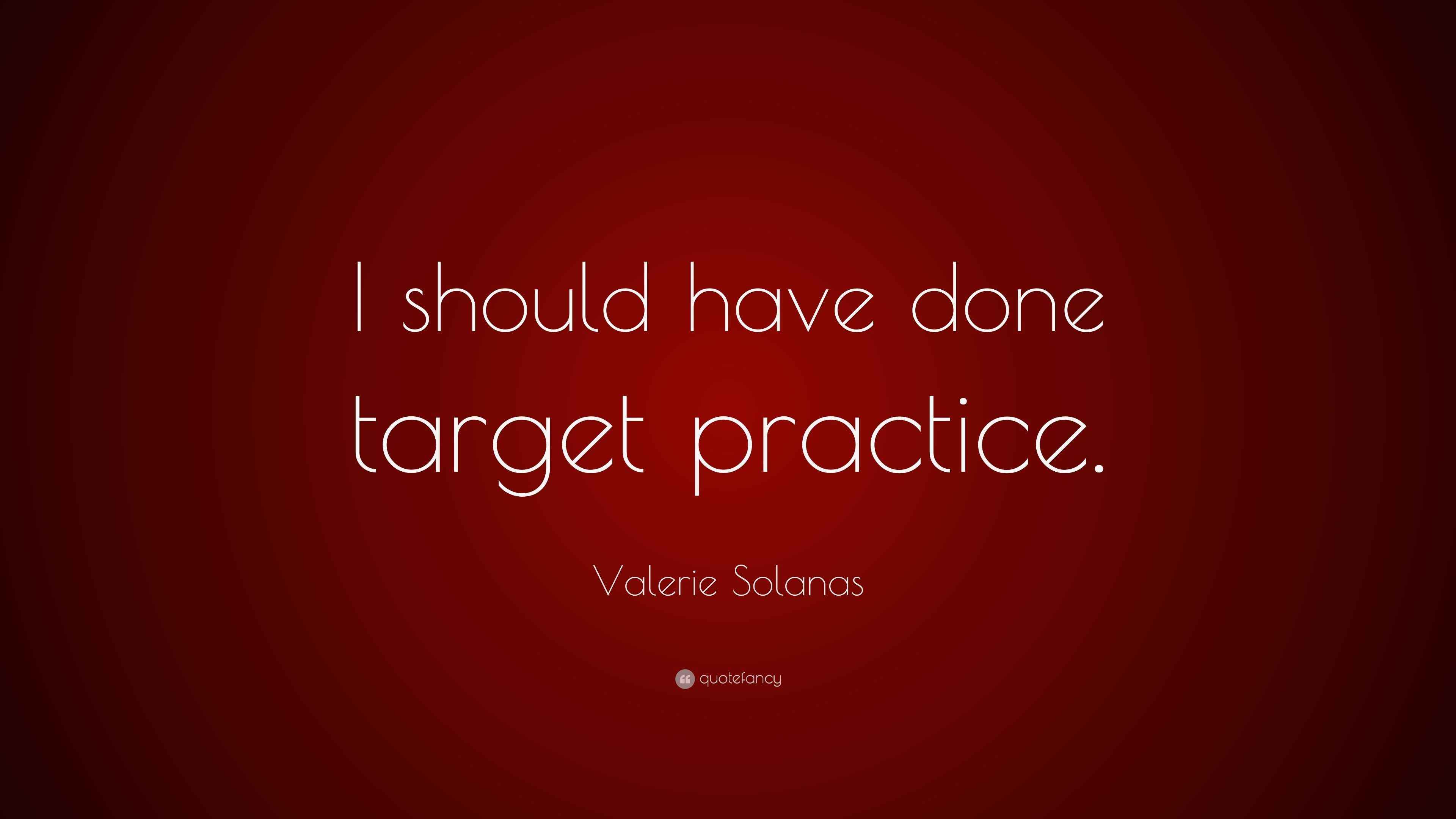 Valerie Solanas Quote “I should have done target practice.”