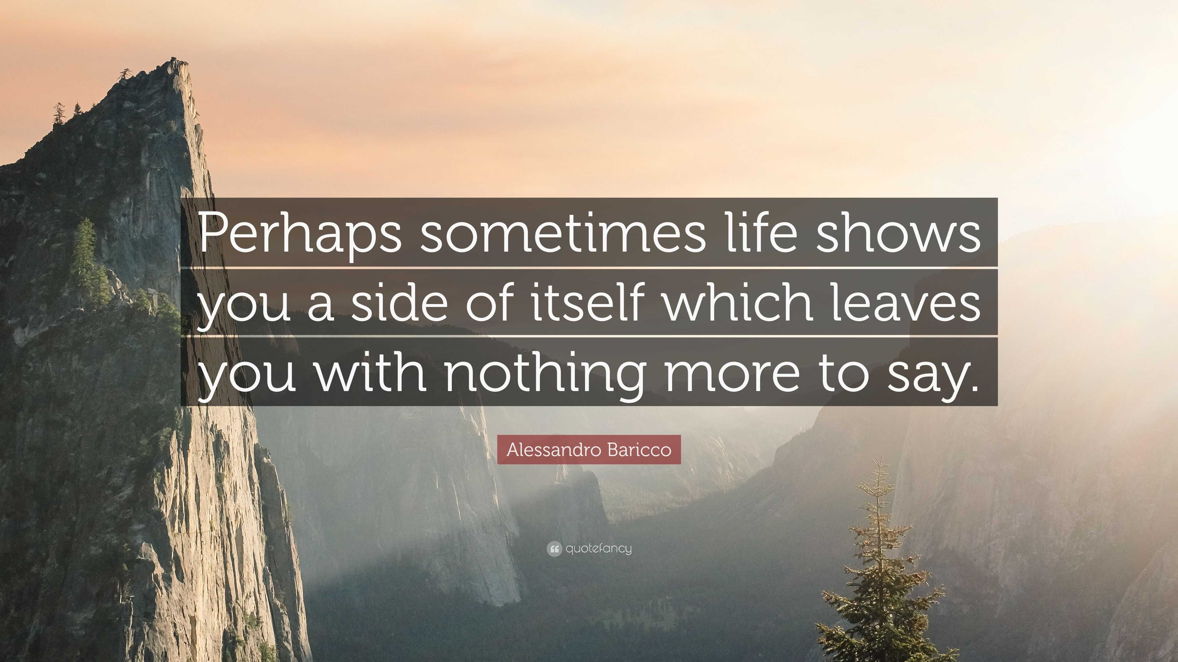 Alessandro Baricco Quote: “Perhaps sometimes life shows you a side of  itself which leaves you with