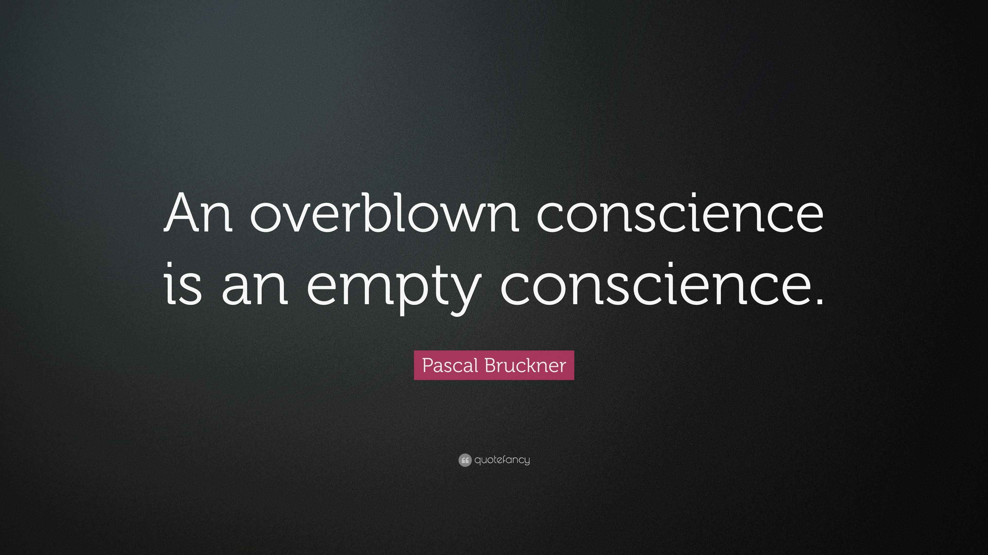 Pascal Bruckner Quote: “An overblown conscience is an empty conscience.”