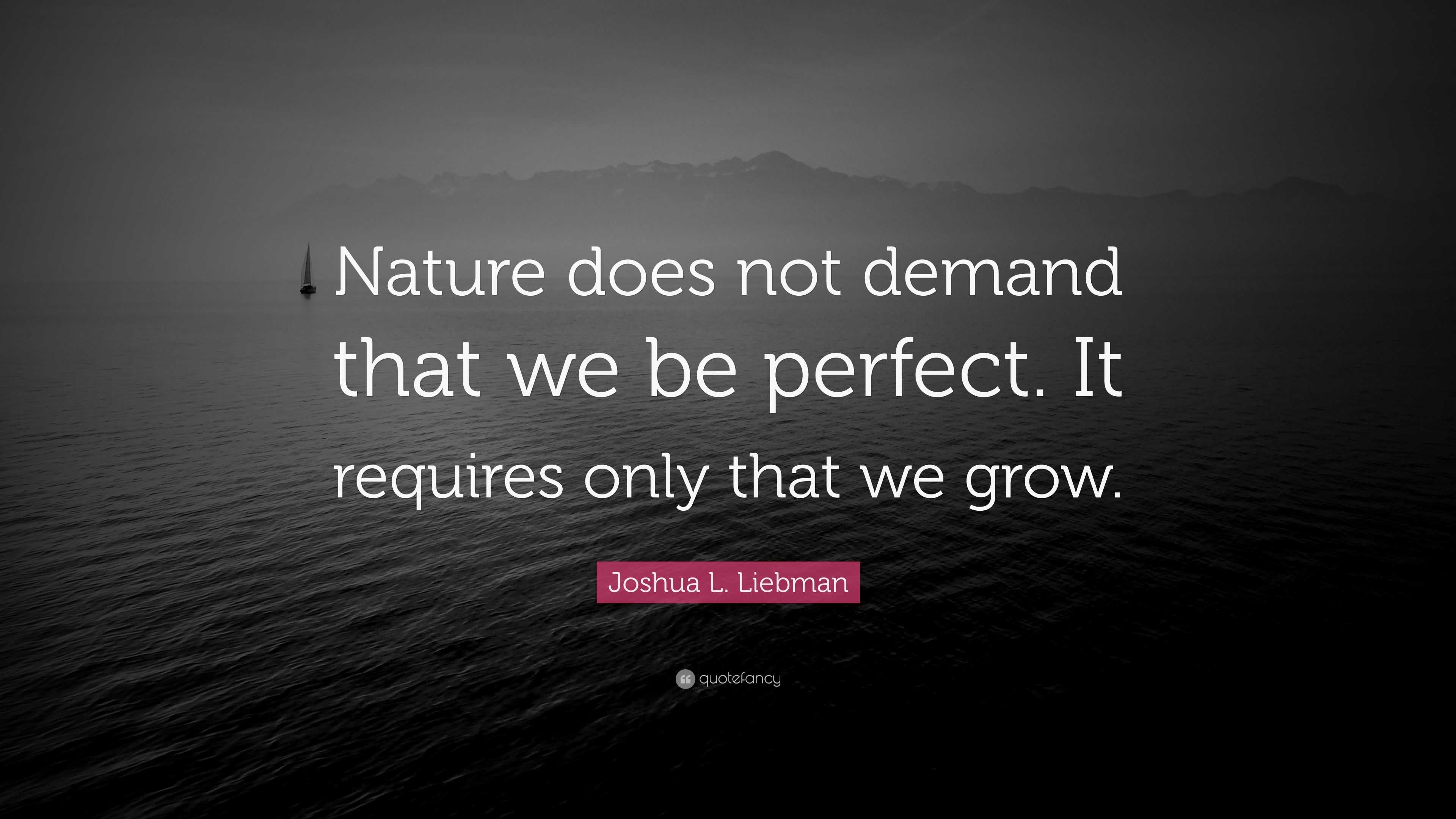 Joshua L. Liebman Quote: “Nature does not demand that we be perfect. It ...