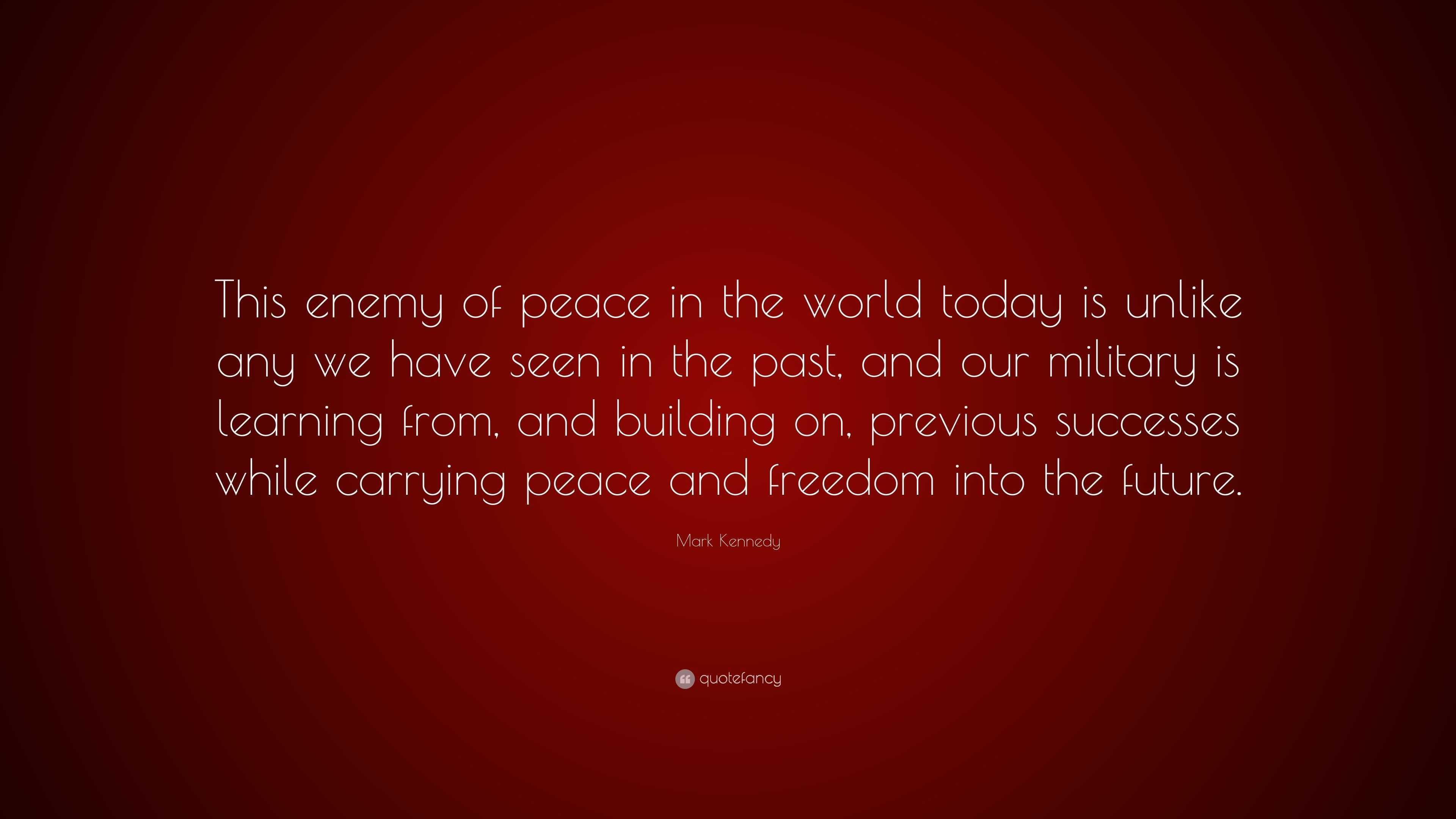 Mark Kennedy Quote: “This enemy of peace in the world today is unlike ...