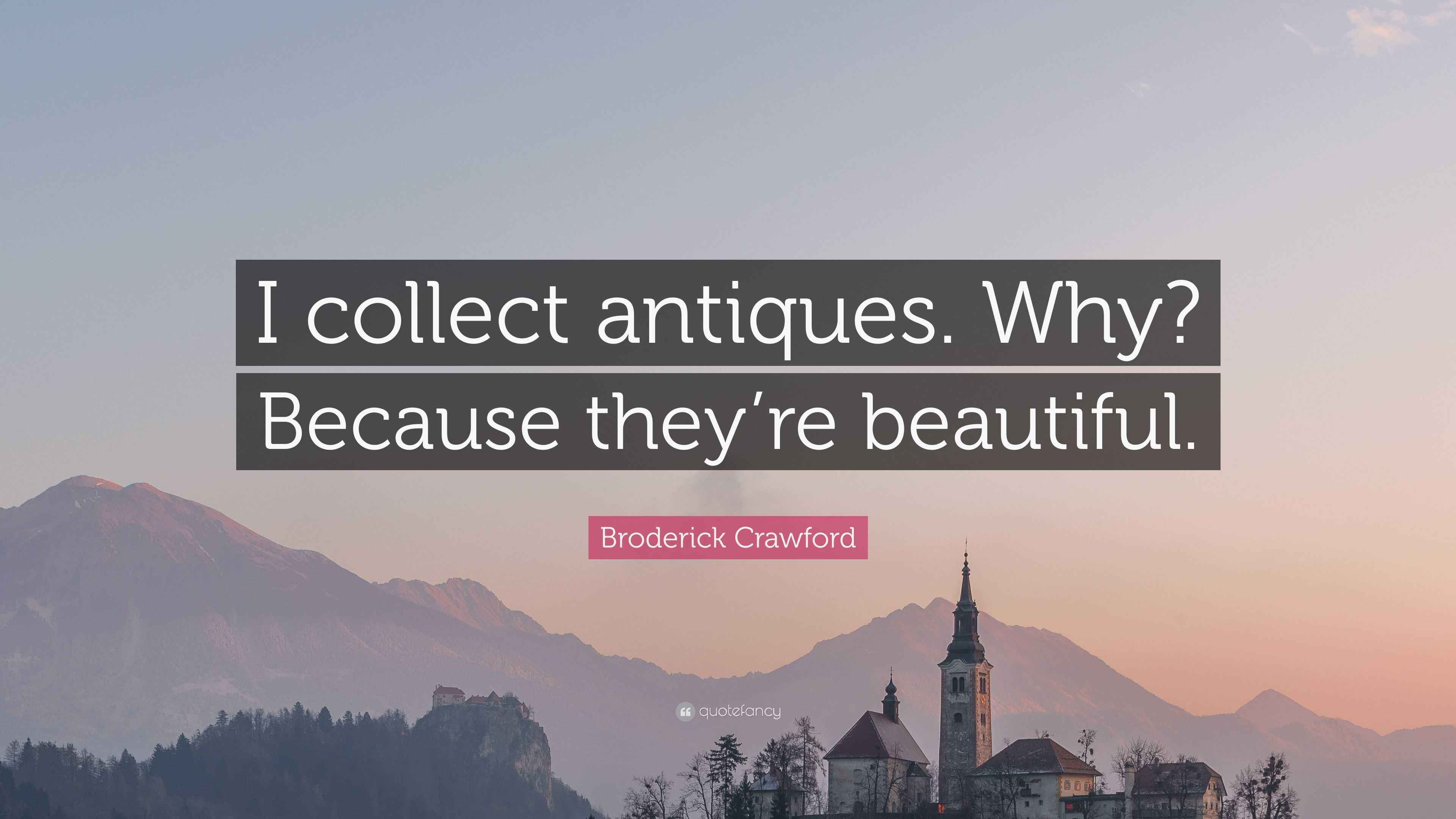 Broderick Crawford Quote “I collect antiques. Why? Because they’re