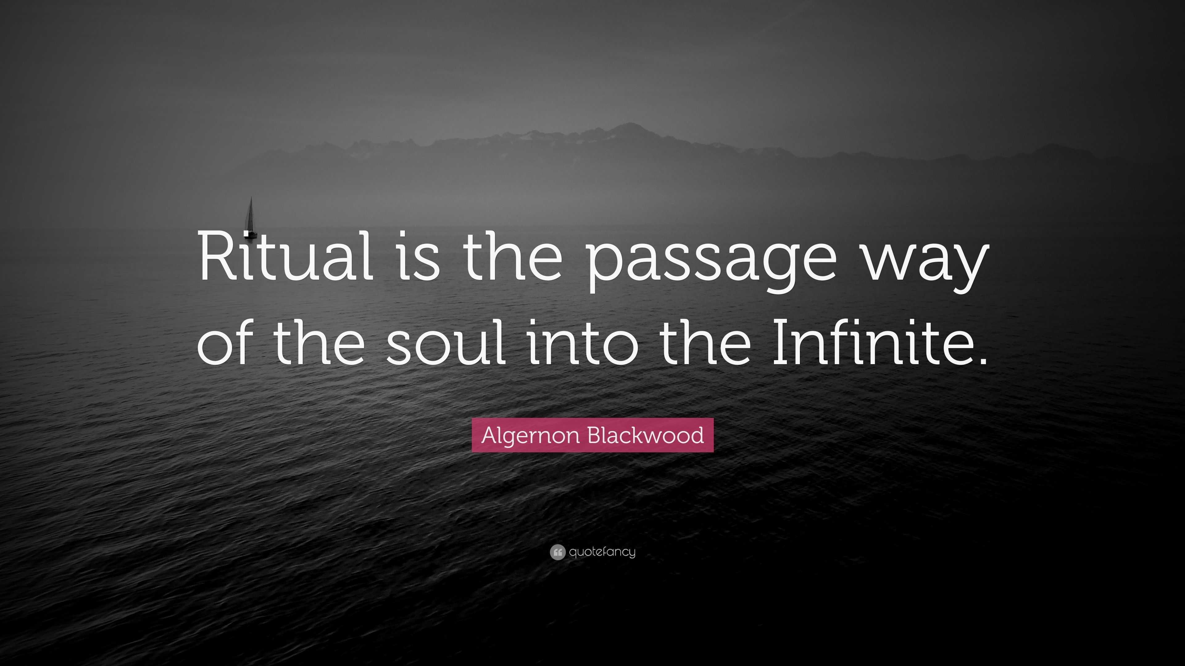 Algernon Blackwood Quote “Ritual is the passage way of the soul into