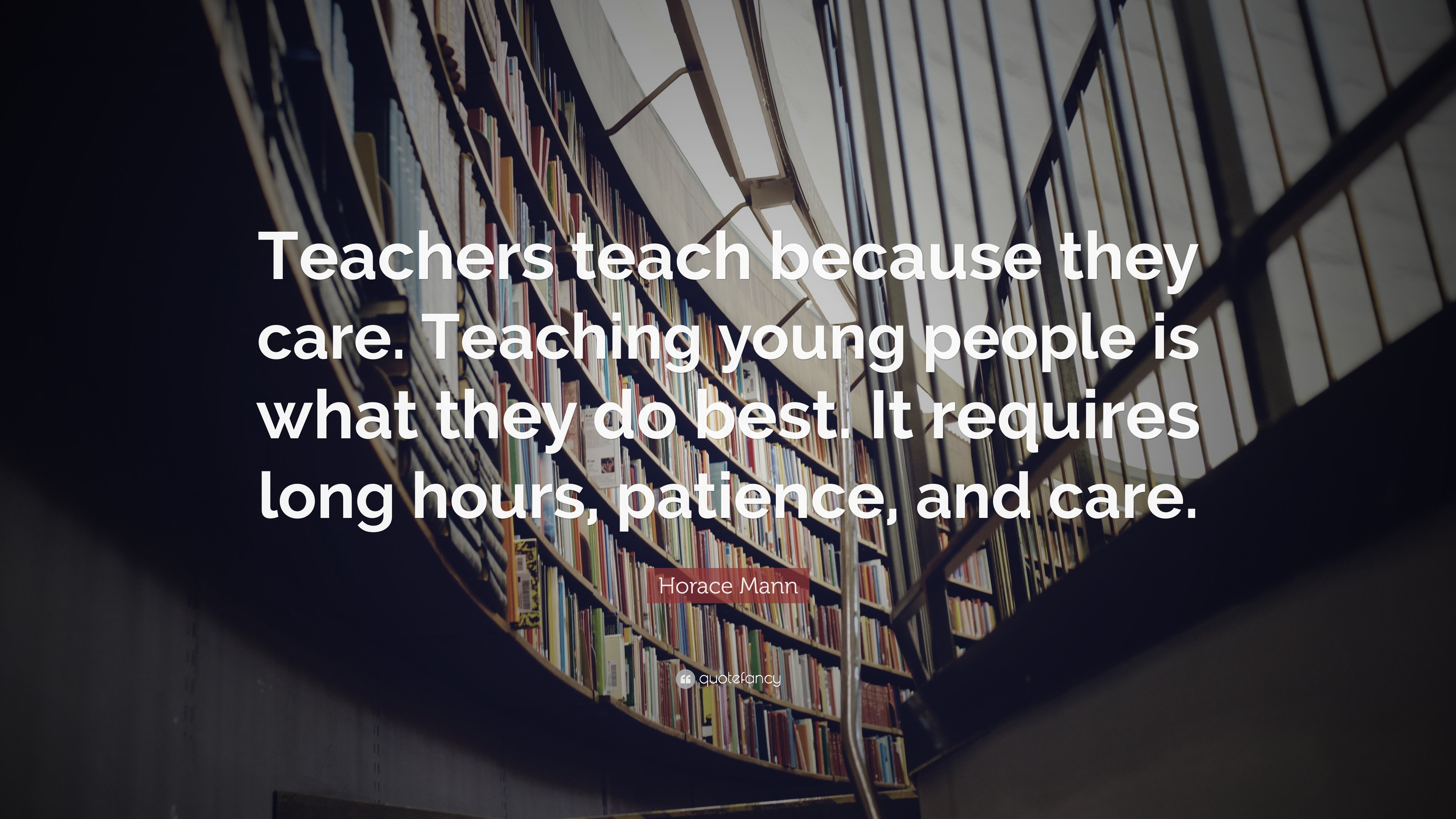 Horace Mann Quote: “Teachers teach because they care. Teaching young ...