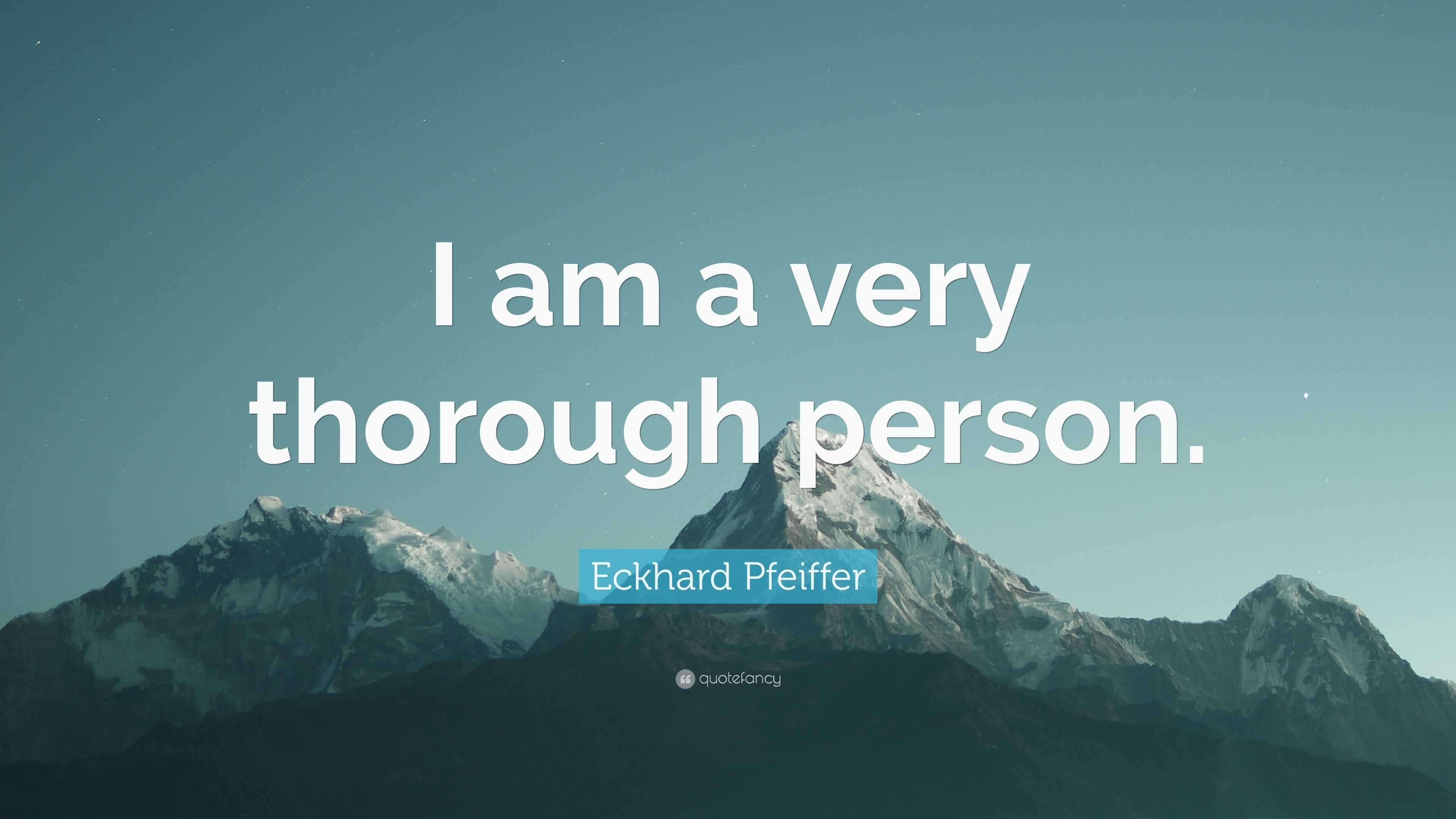 Eckhard Pfeiffer Quote: “I am a very thorough person.”