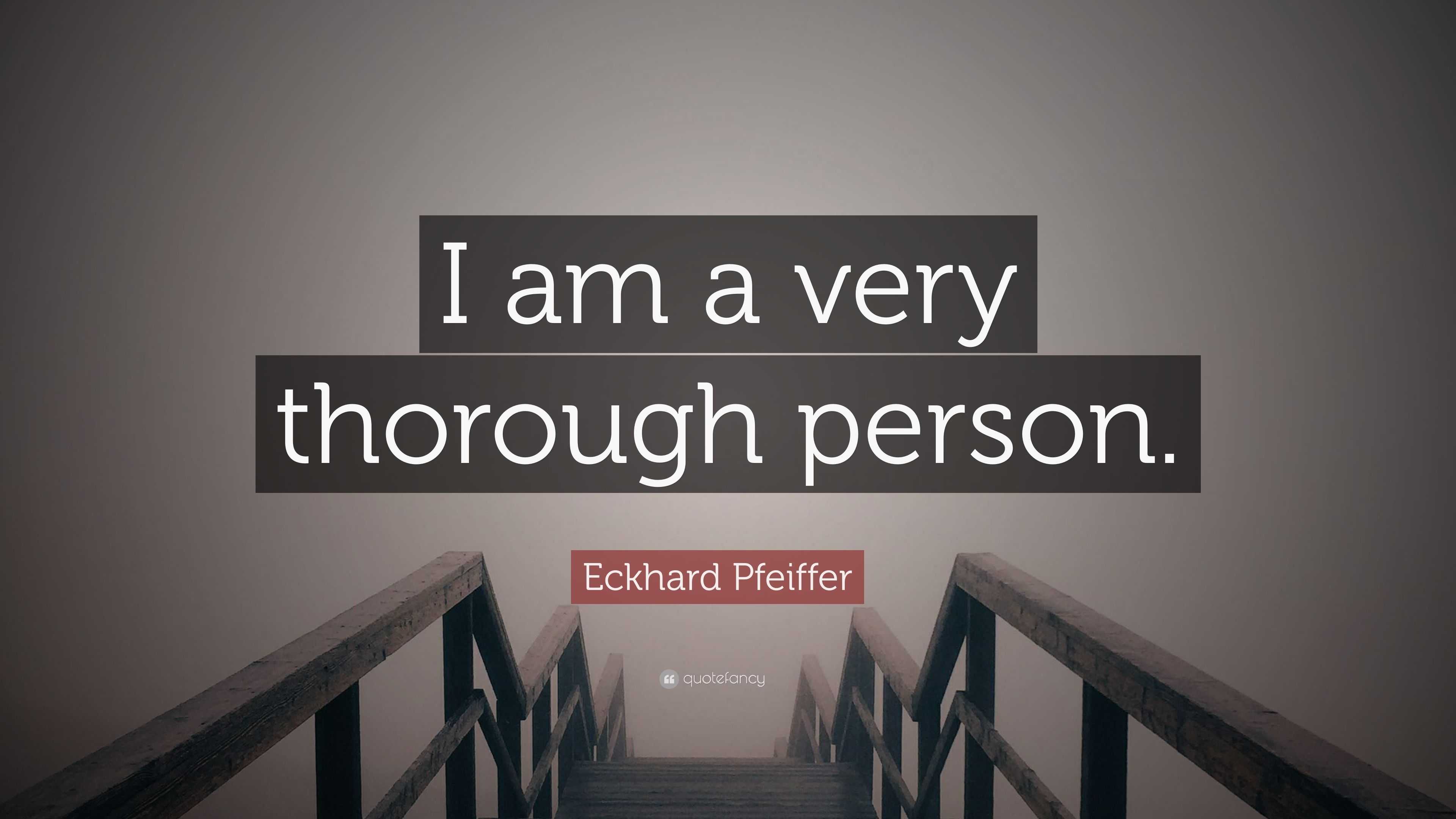 Eckhard Pfeiffer Quote: “I am a very thorough person.”