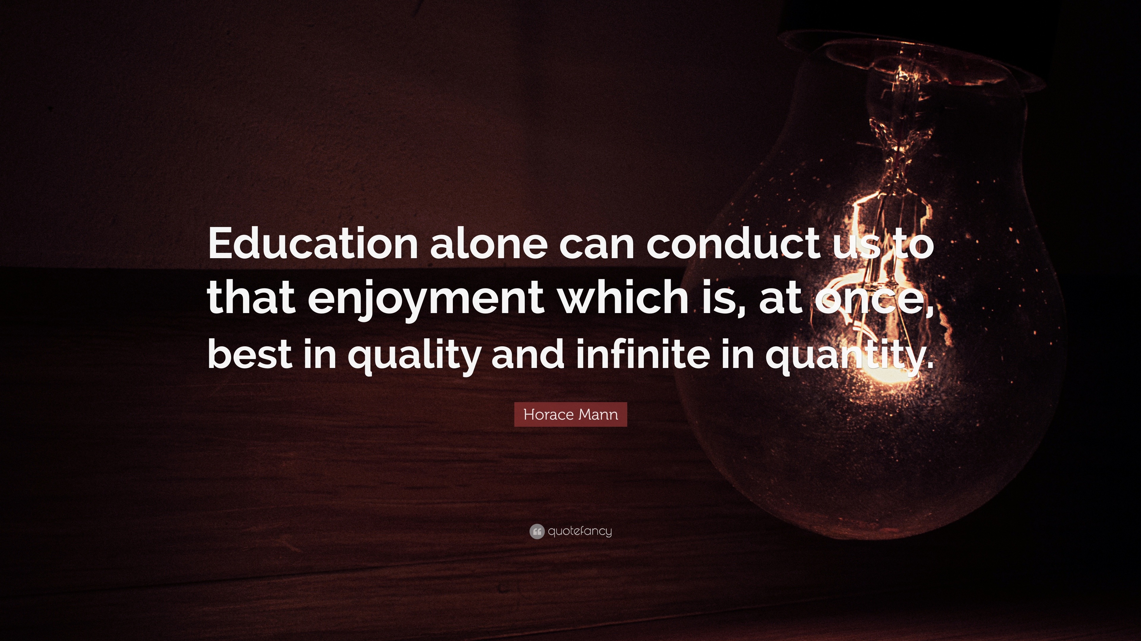 Horace Mann Quote: “Education alone can conduct us to that enjoyment ...