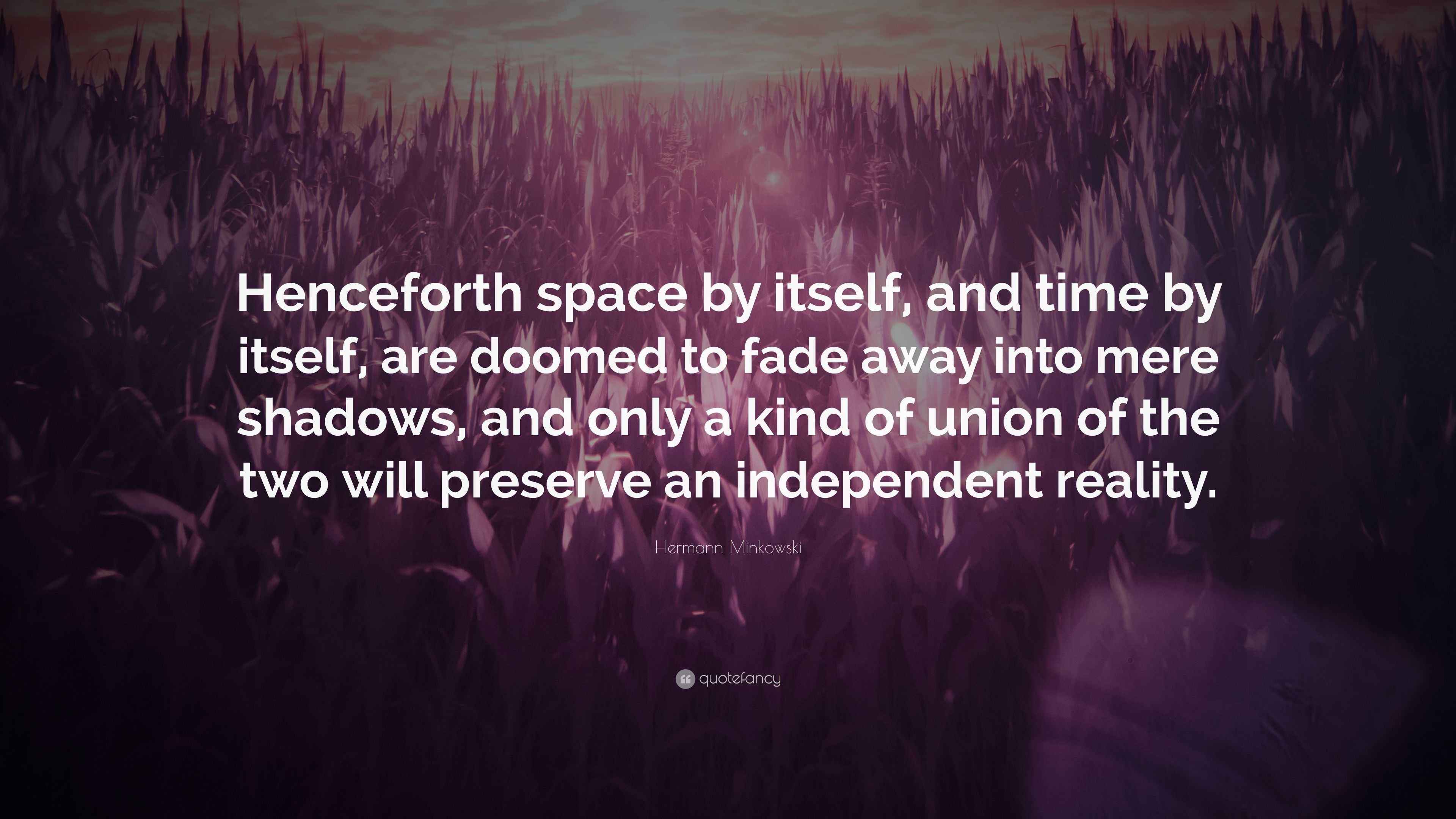 Hermann Minkowski Quote “Henceforth space by itself, and time by