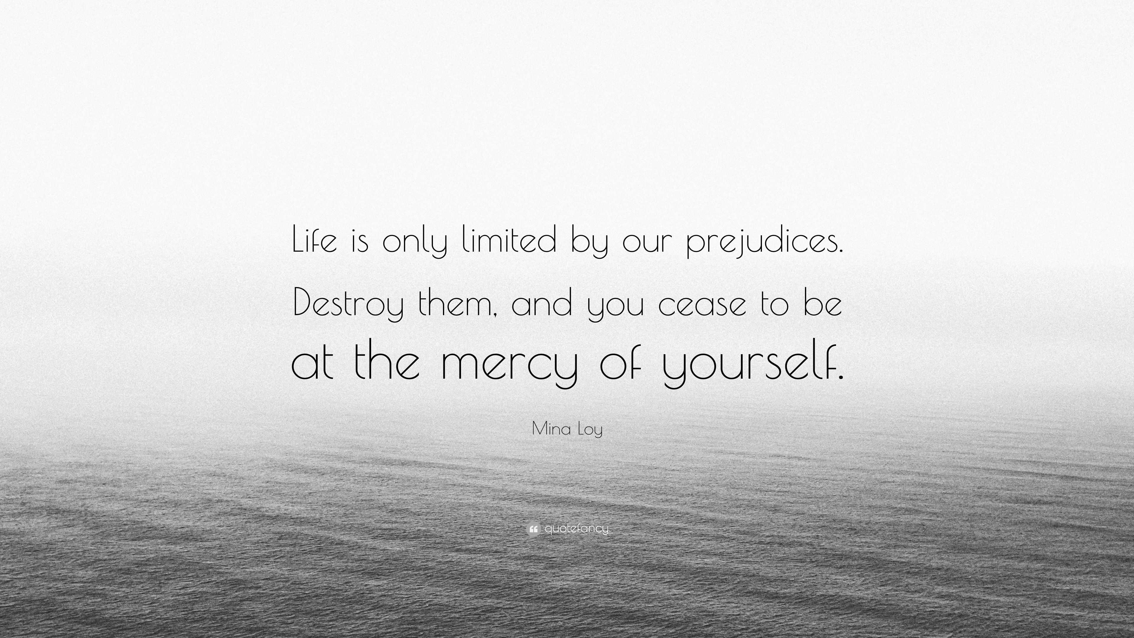 Mina Loy Quote: “Life is only limited by our prejudices. Destroy