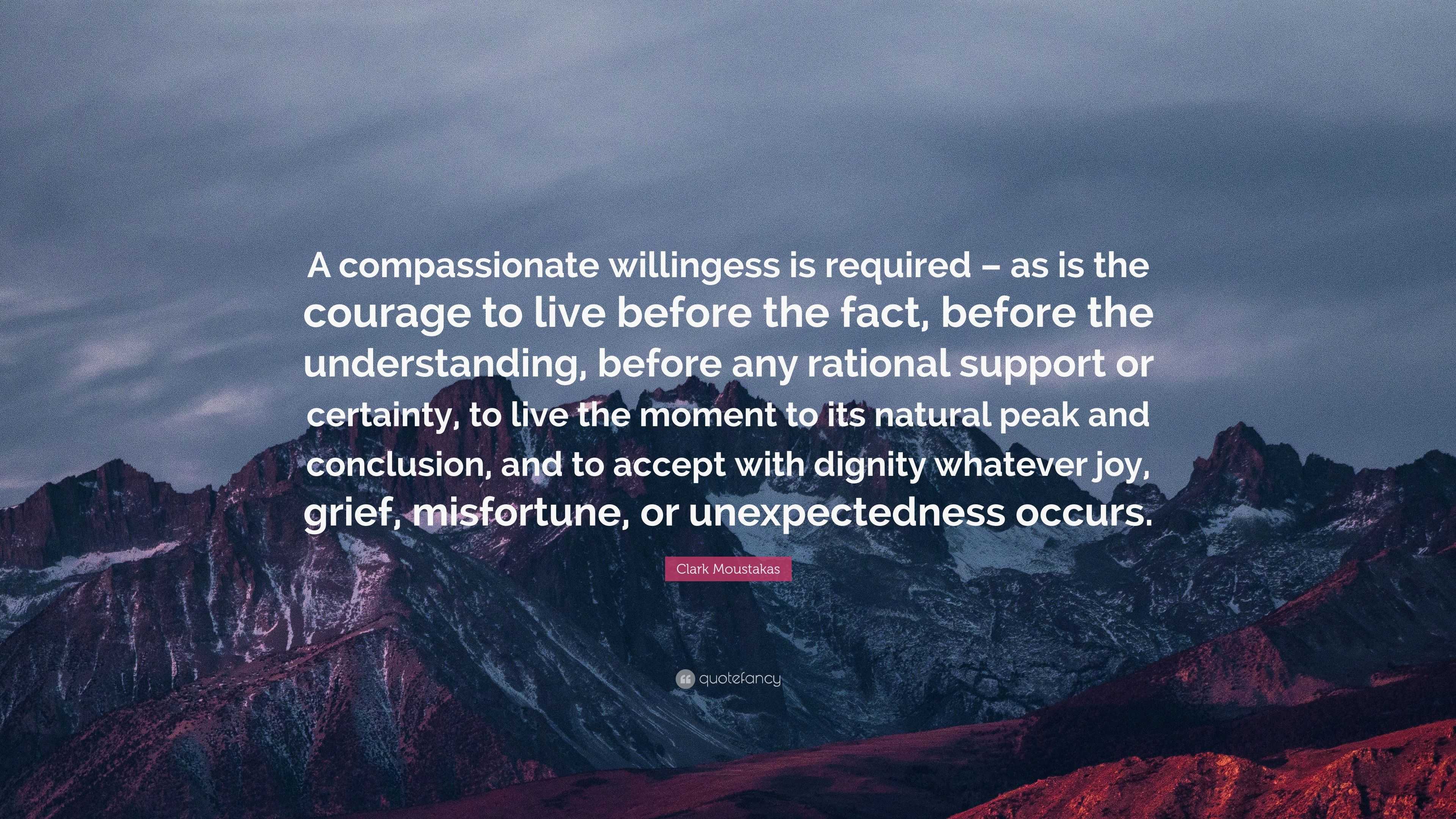 Clark Moustakas Quote: “A compassionate willingess is required – as is ...