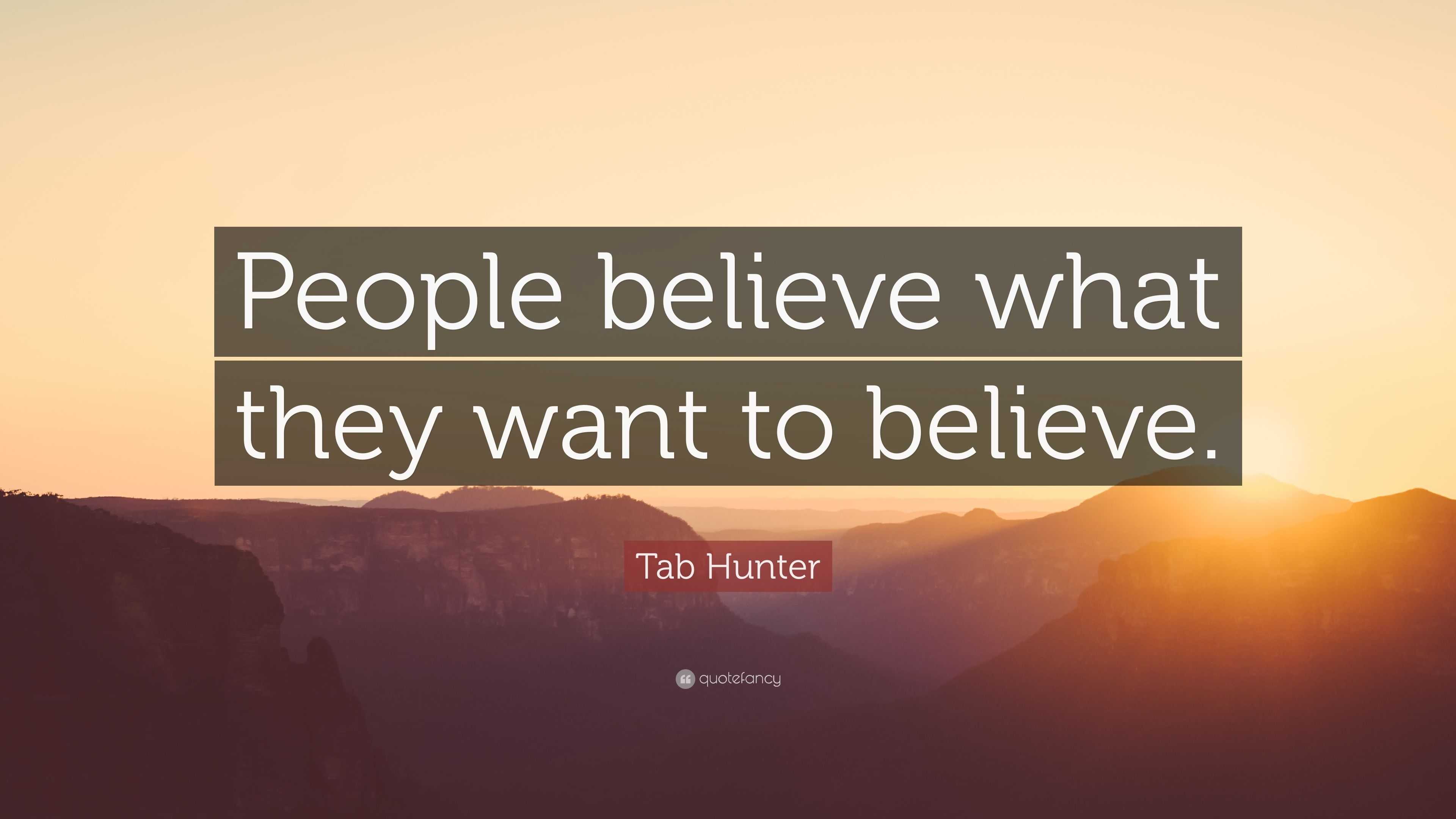 Tab Hunter Quote: “People believe what they want to believe.”