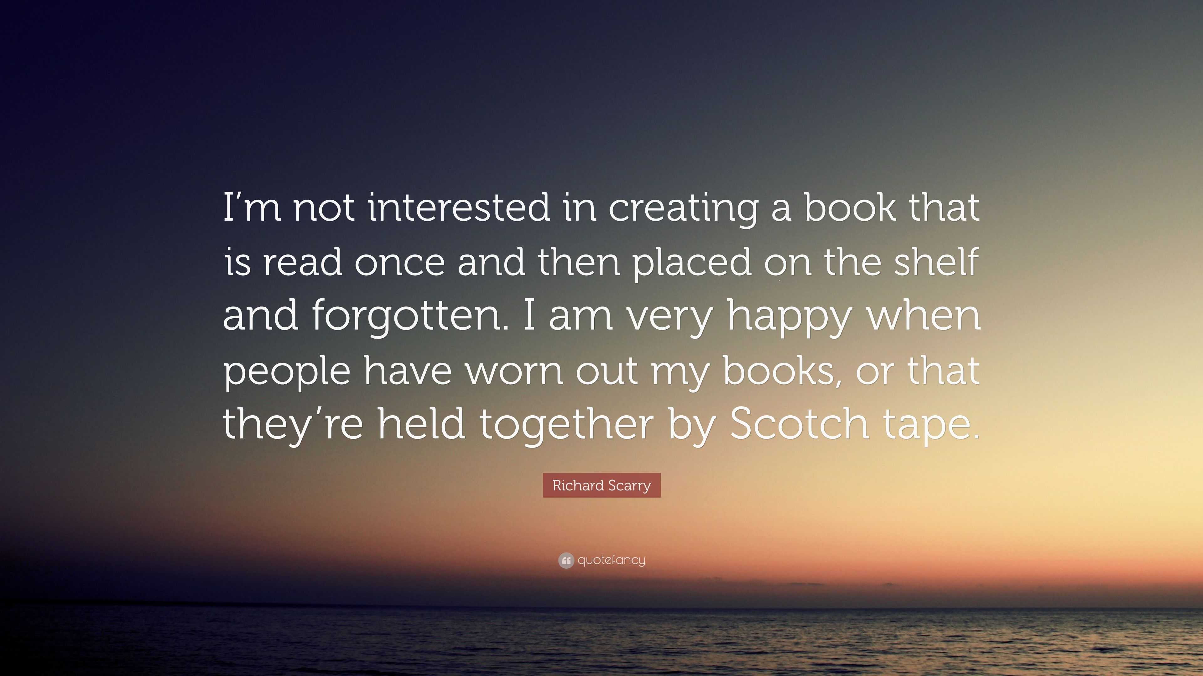 Richard Scarry Quote: “I'm not interested in creating a book that is read  once and then placed on the shelf and forgotten. I am very happy when”