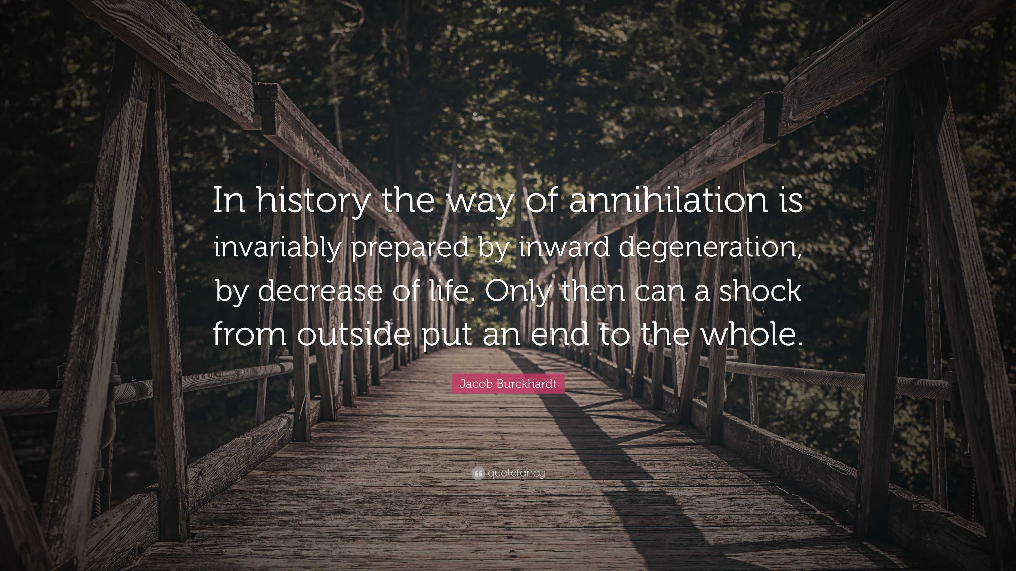 Jacob Burckhardt Quote: “In History The Way Of Annihilation Is ...