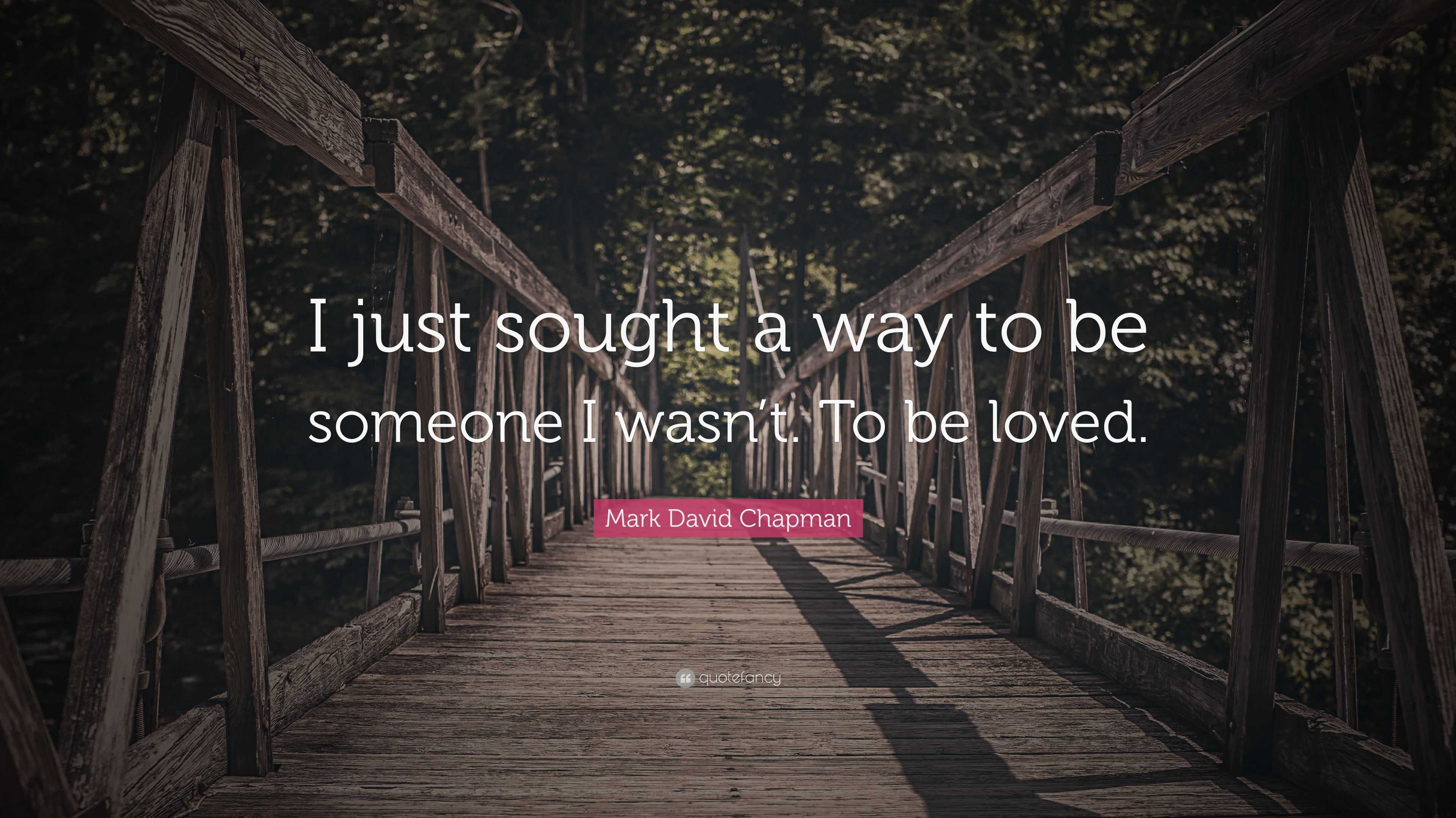 Mark David Chapman Quote I Just Sought A Way To Be Someone I