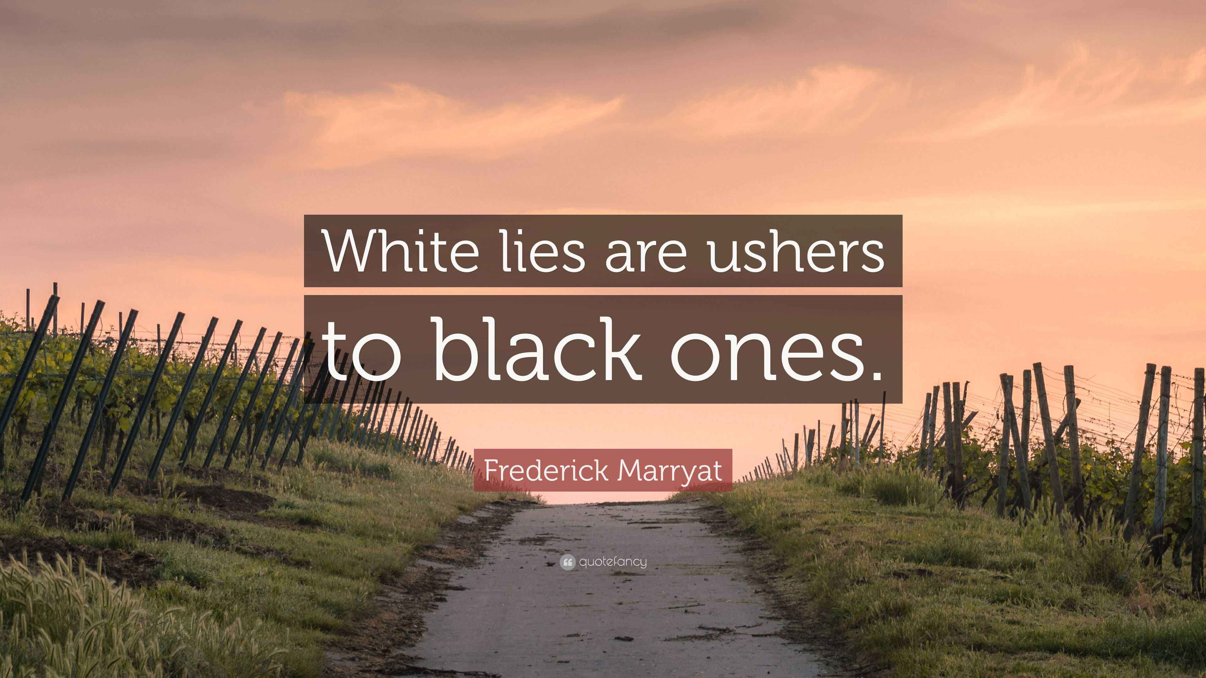 Frederick Marryat Quote “White lies are ushers to black ones.”