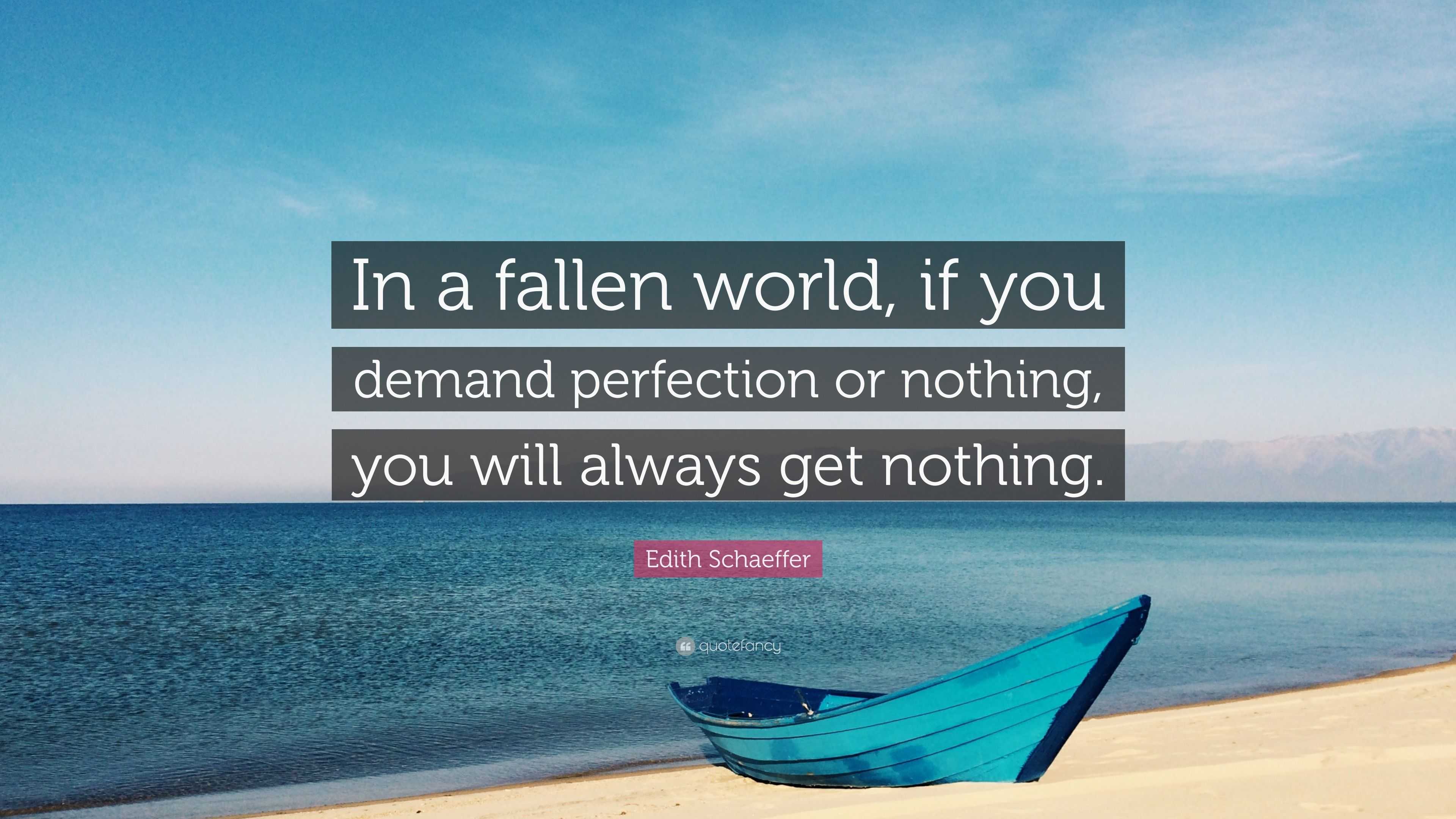 Edith Schaeffer Quote: “In a fallen world, if you demand perfection or ...