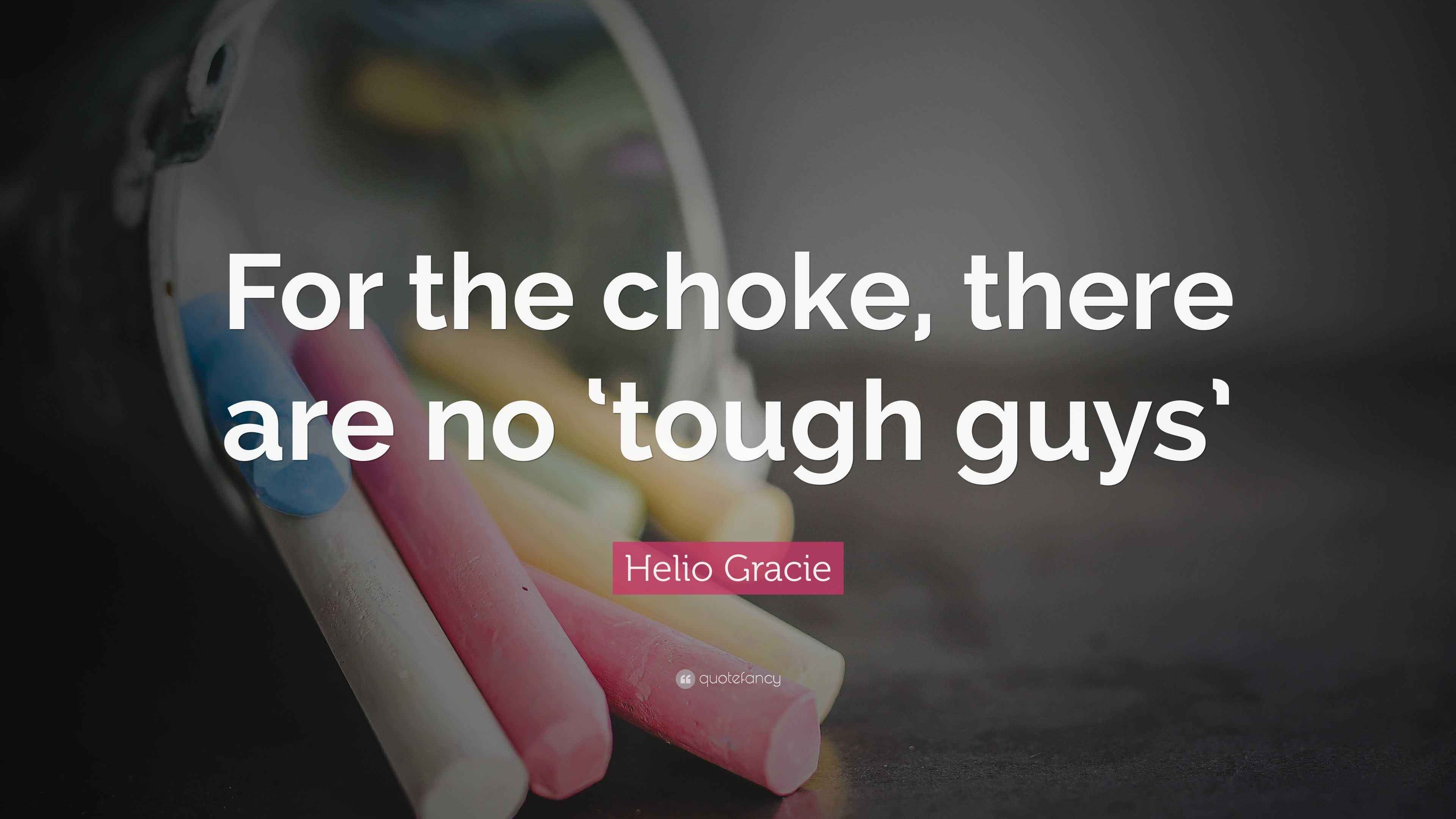 Helio Gracie Quote “For the choke, there are no ‘tough guys’”