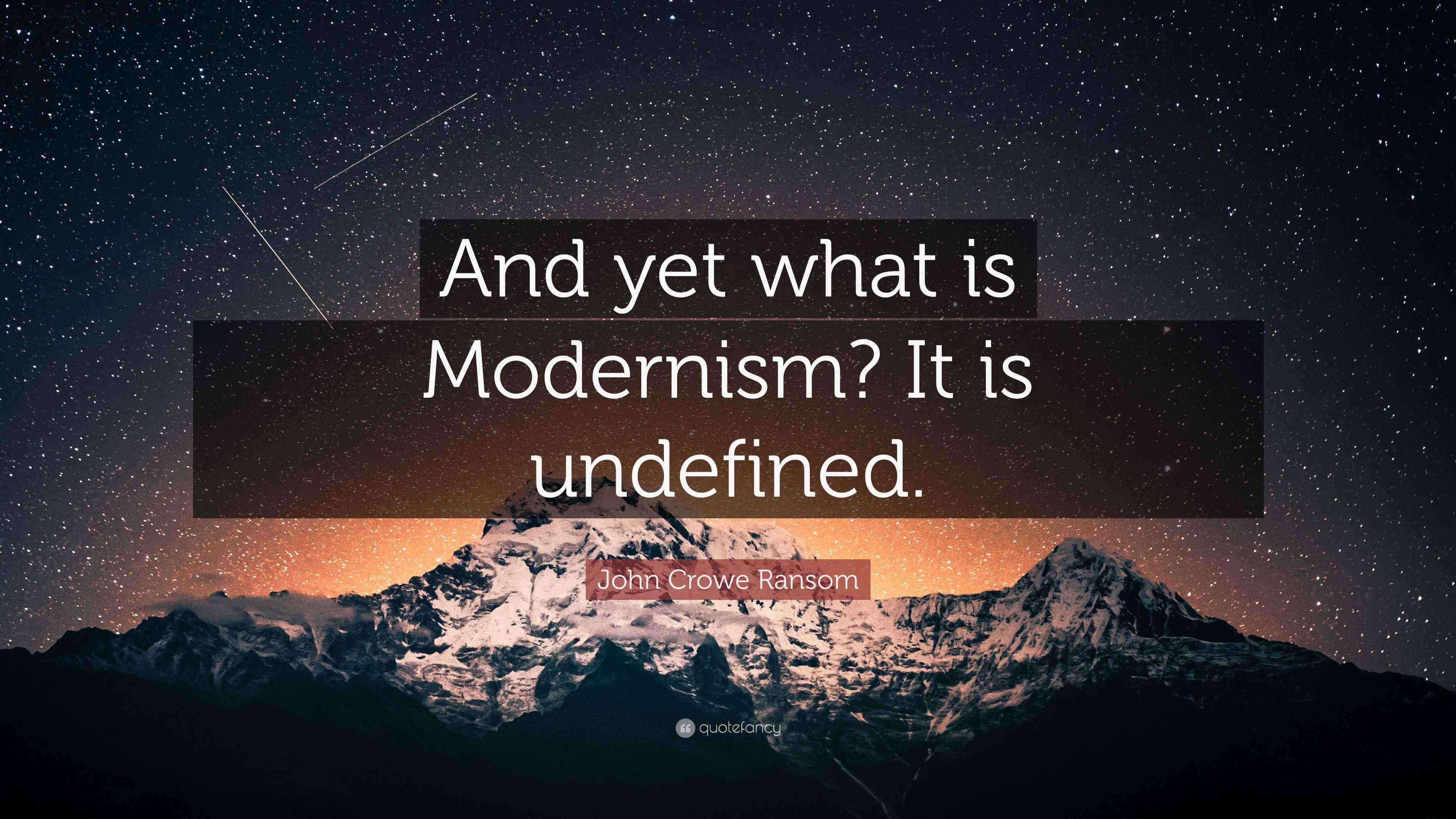 John Crowe Ransom Quote “And yet what is Modernism? It is undefined.”