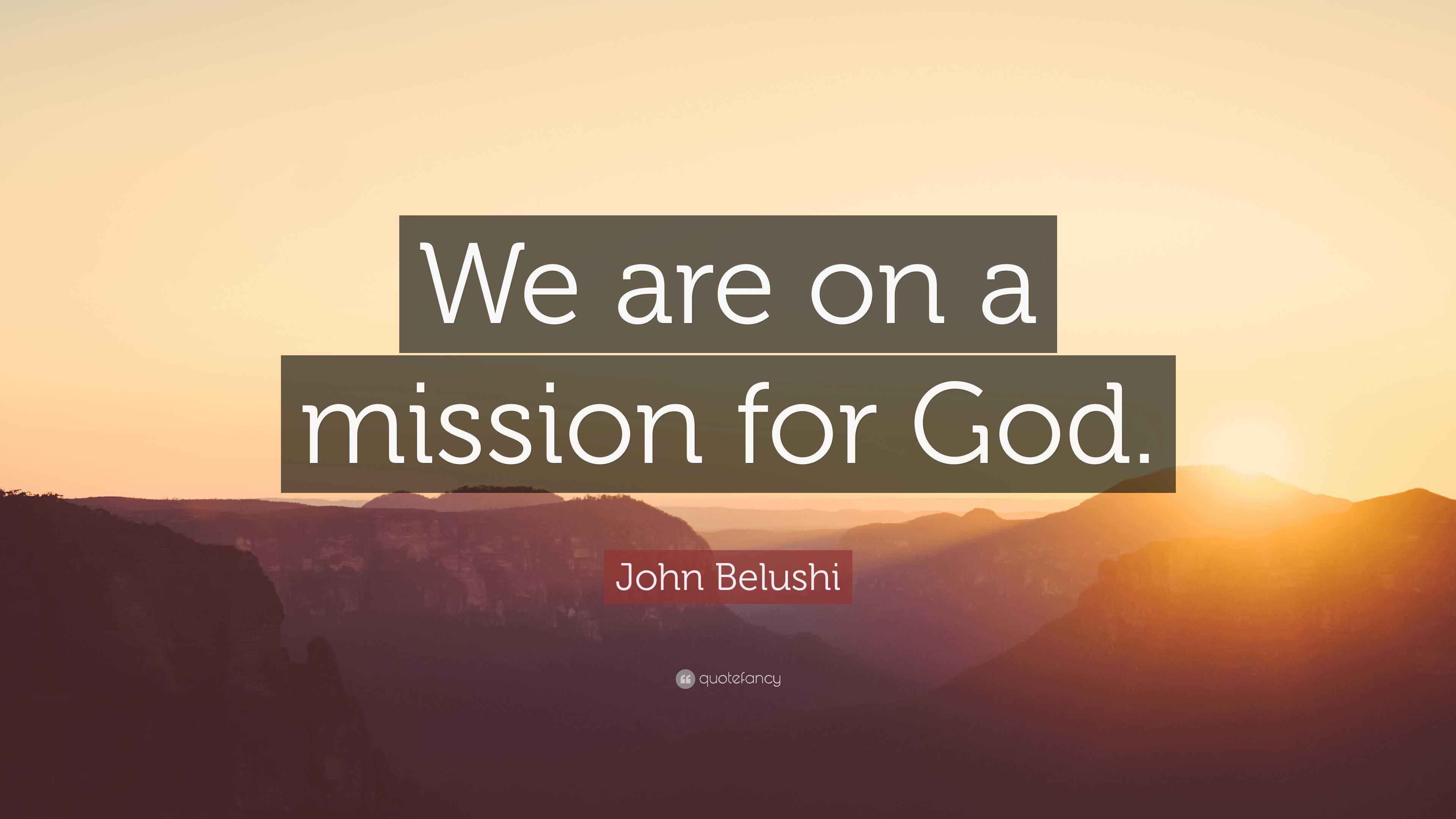 John Belushi Quote: “We are on a mission for God.”