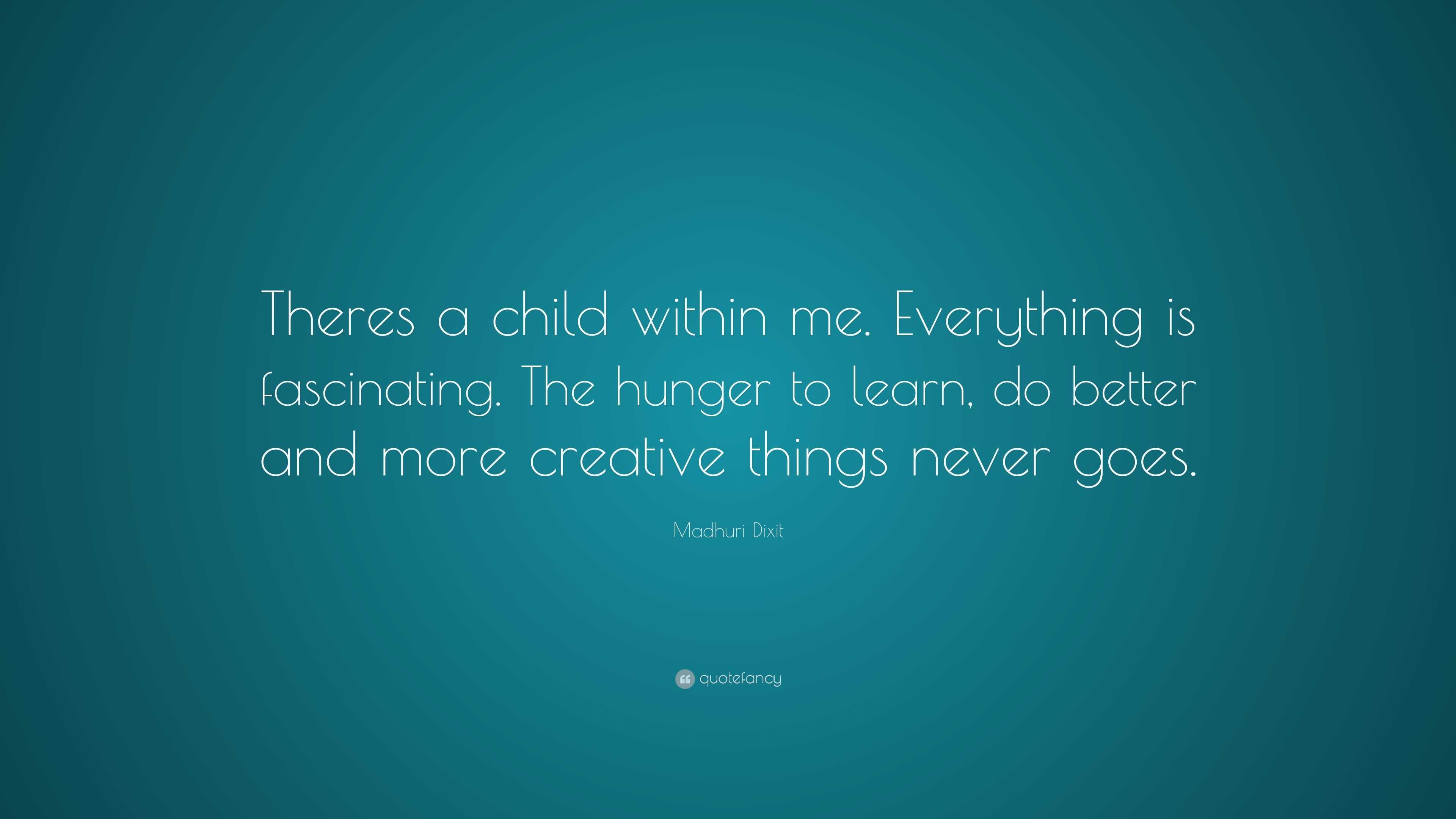 Madhuri Dixit Quote: “Theres a child within me. Everything is ...