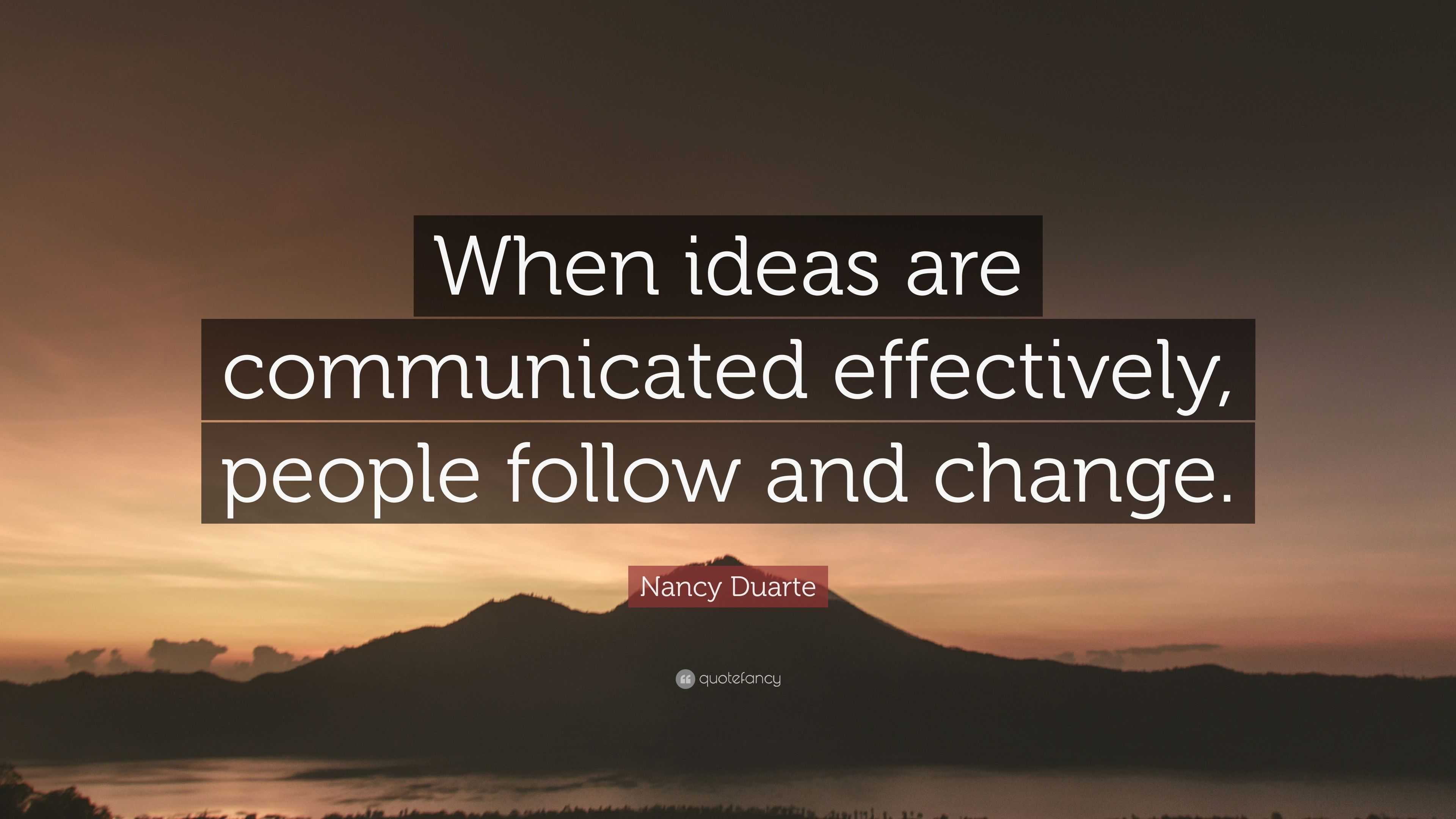 Nancy Duarte Quote: “When ideas are communicated effectively, people ...