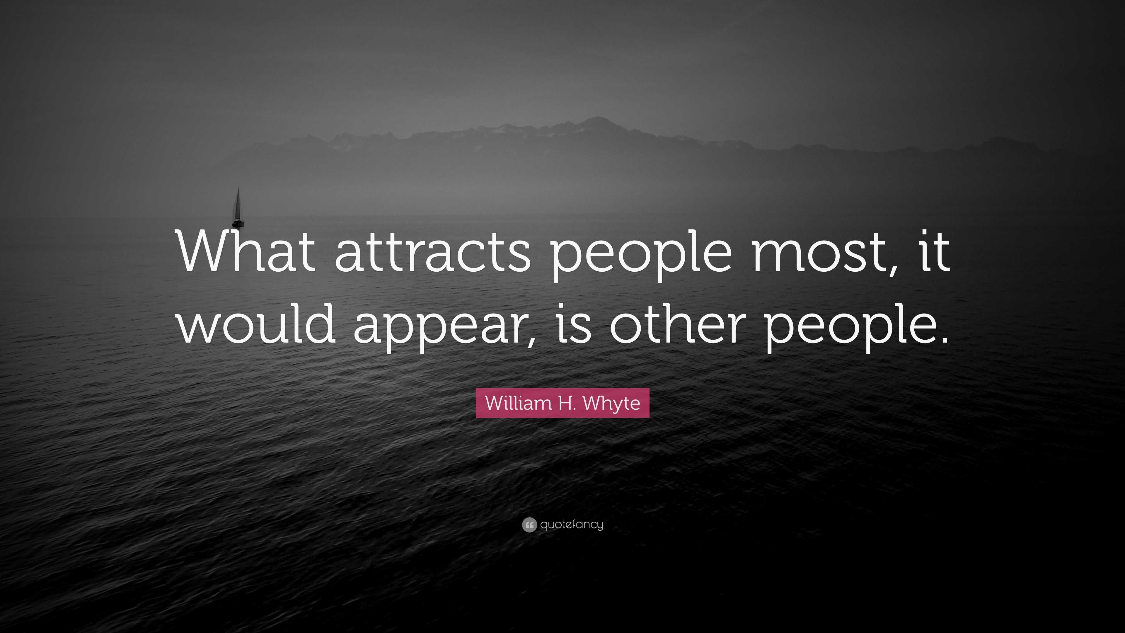 William H. Whyte Quote: “What attracts people most, it would appear, is ...