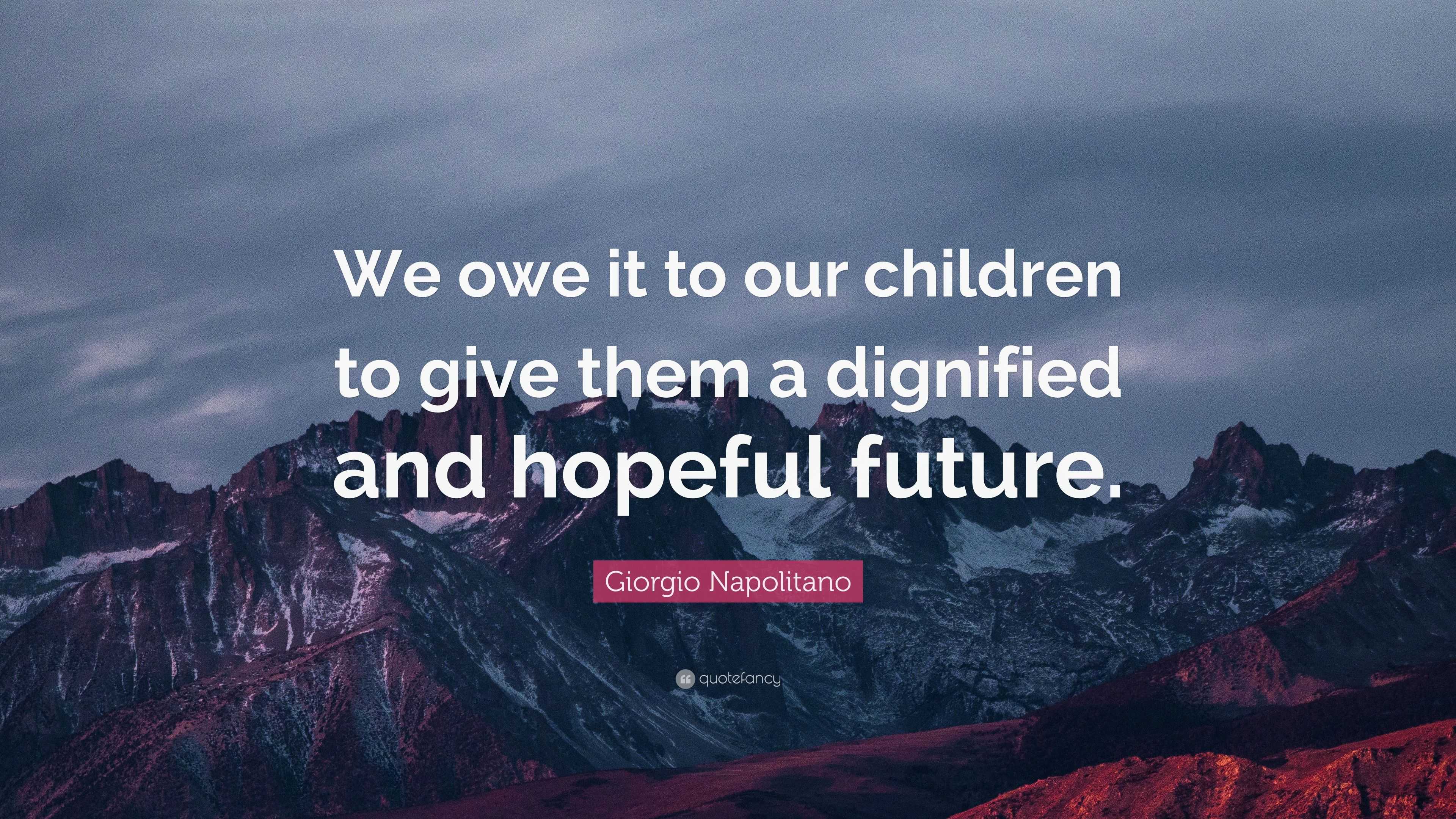 Giorgio Napolitano Quote: “We owe it to our children to give them a ...